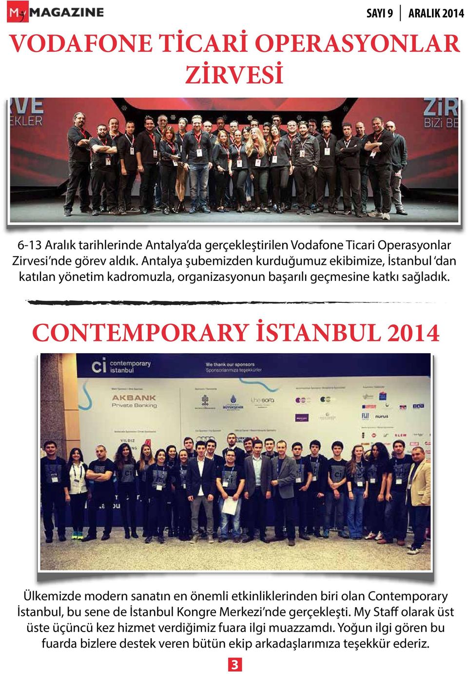 CONTEMPORARY İSTANBUL 2014 Ülkemizde modern sanatın en önemli etkinliklerinden biri olan Contemporary İstanbul, bu sene de İstanbul Kongre Merkezi nde