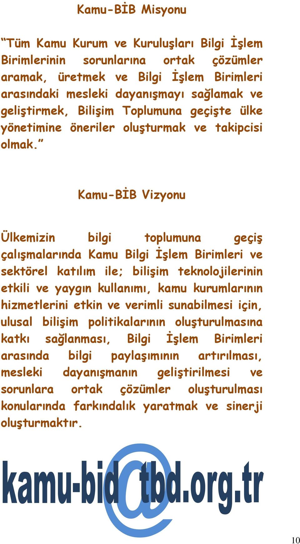 Kamu-BĐB Vizyonu Ülkemizin bilgi toplumuna geçiş çalışmalarında Kamu Bilgi Đşlem Birimleri ve sektörel katılım ile; bilişim teknolojilerinin etkili ve yaygın kullanımı, kamu kurumlarının