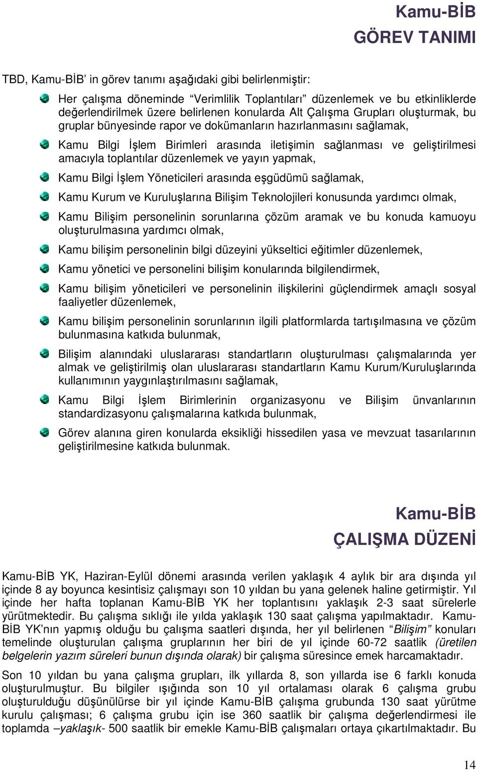 toplantılar düzenlemek ve yayın yapmak, Kamu Bilgi Đşlem Yöneticileri arasında eşgüdümü sağlamak, Kamu Kurum ve Kuruluşlarına Bilişim Teknolojileri konusunda yardımcı olmak, Kamu Bilişim personelinin