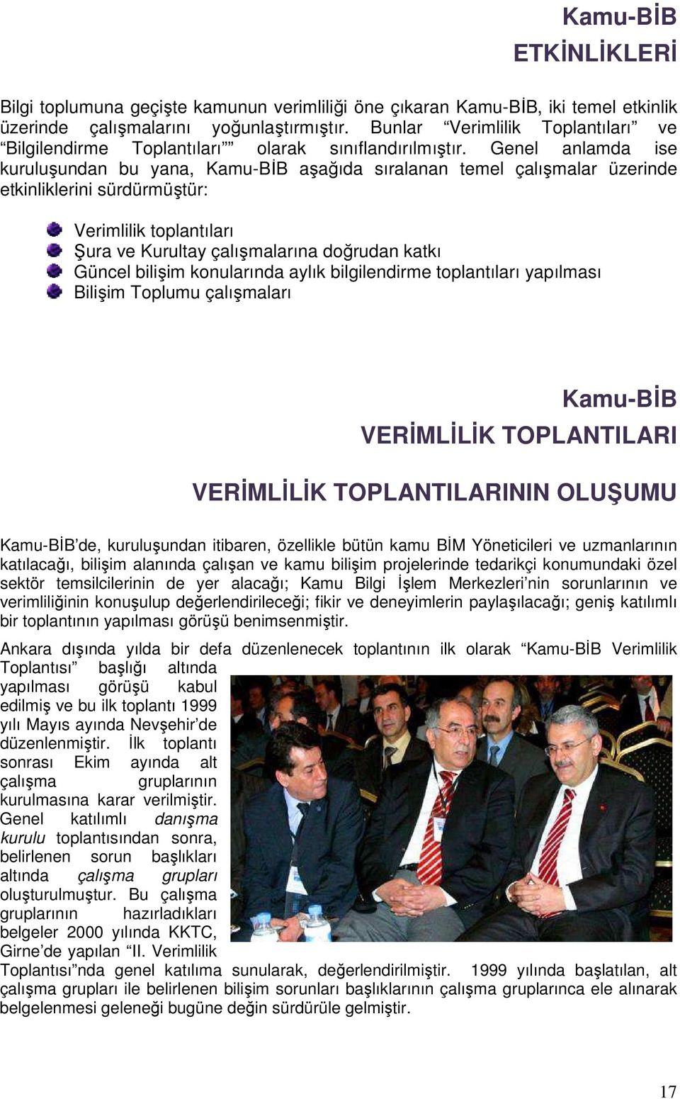 Genel anlamda ise kuruluşundan bu yana, Kamu-BĐB aşağıda sıralanan temel çalışmalar üzerinde etkinliklerini sürdürmüştür: Verimlilik toplantıları Şura ve Kurultay çalışmalarına doğrudan katkı Güncel