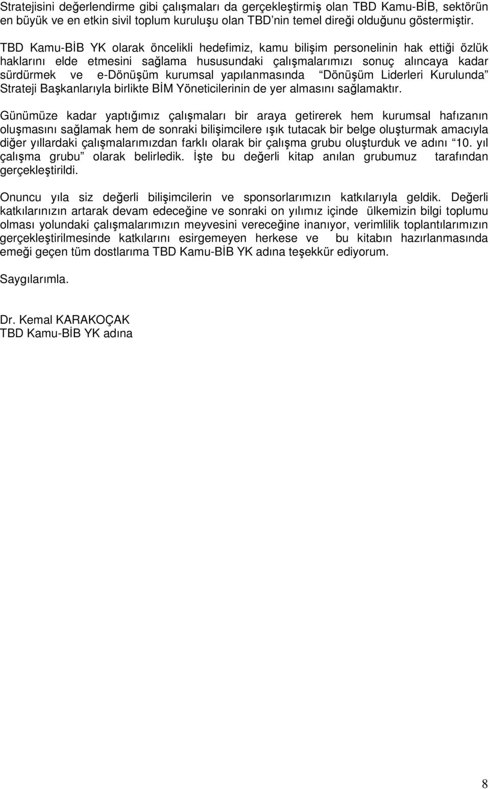 yapılanmasında Dönüşüm Liderleri Kurulunda Strateji Başkanlarıyla birlikte BĐM Yöneticilerinin de yer almasını sağlamaktır.