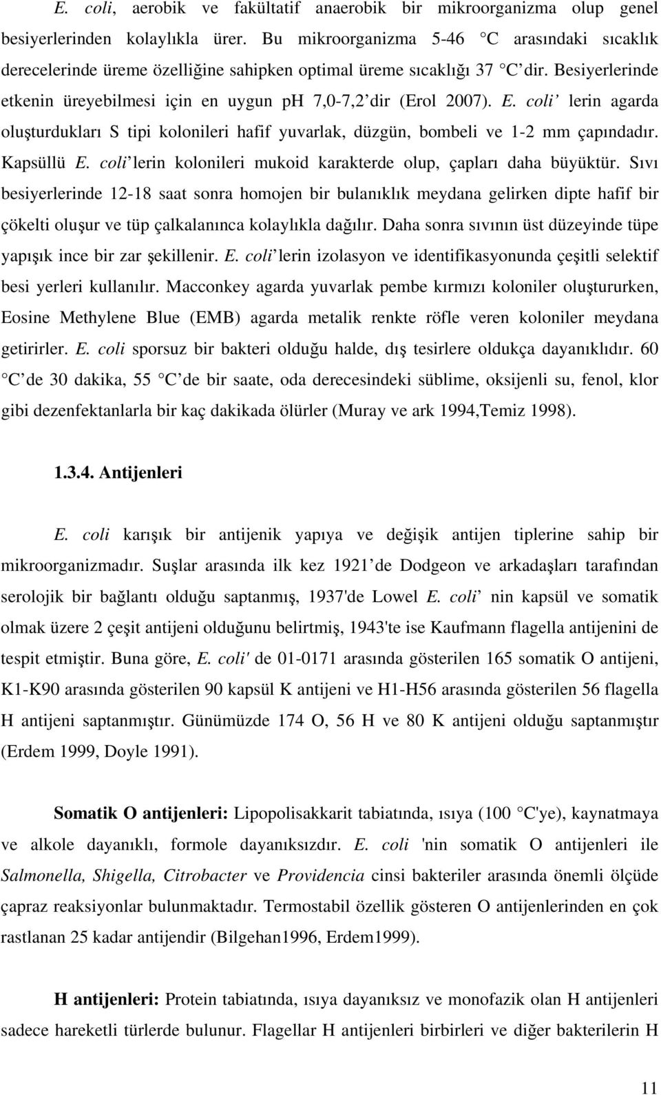 coli lerin agarda oluşturdukları S tipi kolonileri hafif yuvarlak, düzgün, bombeli ve 1-2 mm çapındadır. Kapsüllü E. coli lerin kolonileri mukoid karakterde olup, çapları daha büyüktür.