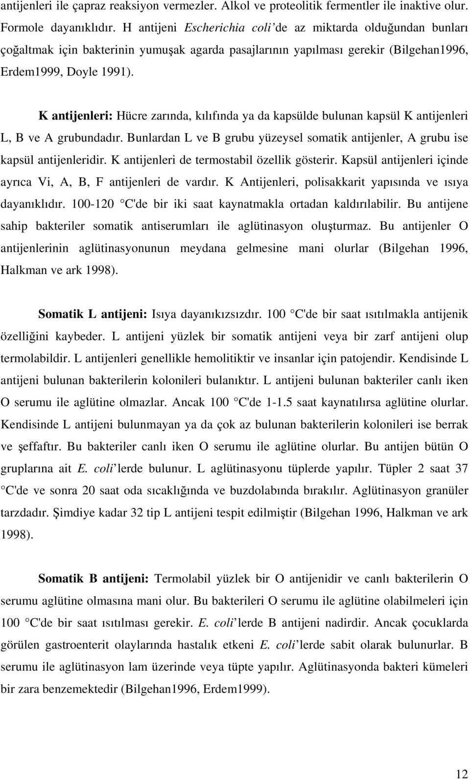 K antijenleri: Hücre zarında, kılıfında ya da kapsülde bulunan kapsül K antijenleri L, B ve A grubundadır. Bunlardan L ve B grubu yüzeysel somatik antijenler, A grubu ise kapsül antijenleridir.