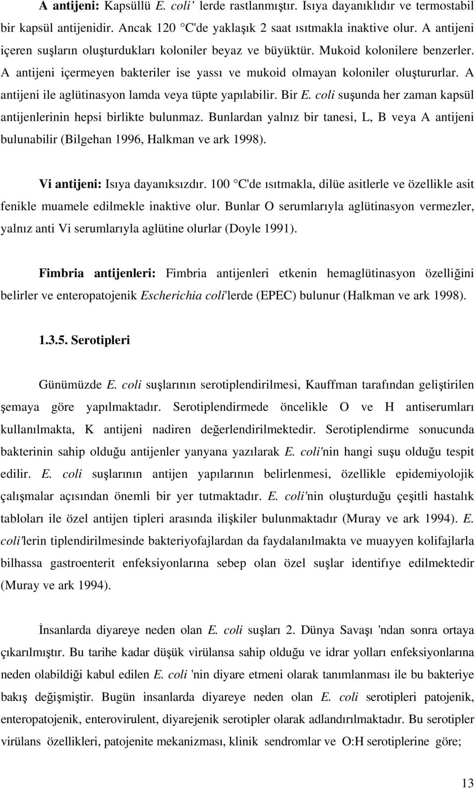 A antijeni ile aglütinasyon lamda veya tüpte yapılabilir. Bir E. coli suşunda her zaman kapsül antijenlerinin hepsi birlikte bulunmaz.