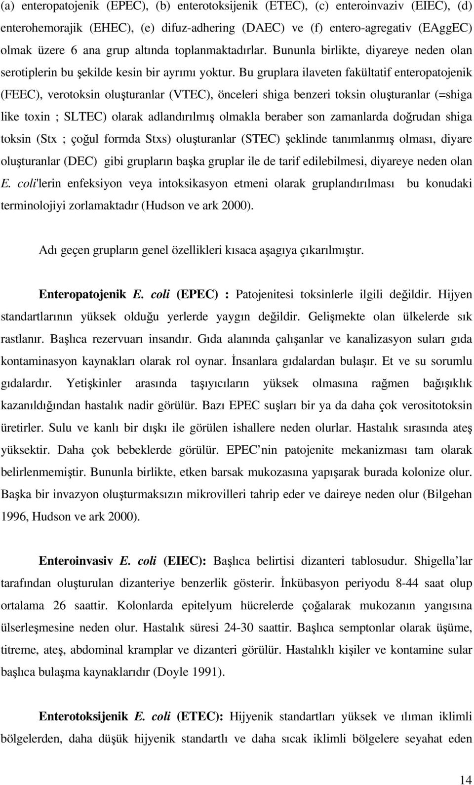 Bu gruplara ilaveten fakültatif enteropatojenik (FEEC), verotoksin oluşturanlar (VTEC), önceleri shiga benzeri toksin oluşturanlar (=shiga like toxin ; SLTEC) olarak adlandırılmış olmakla beraber son