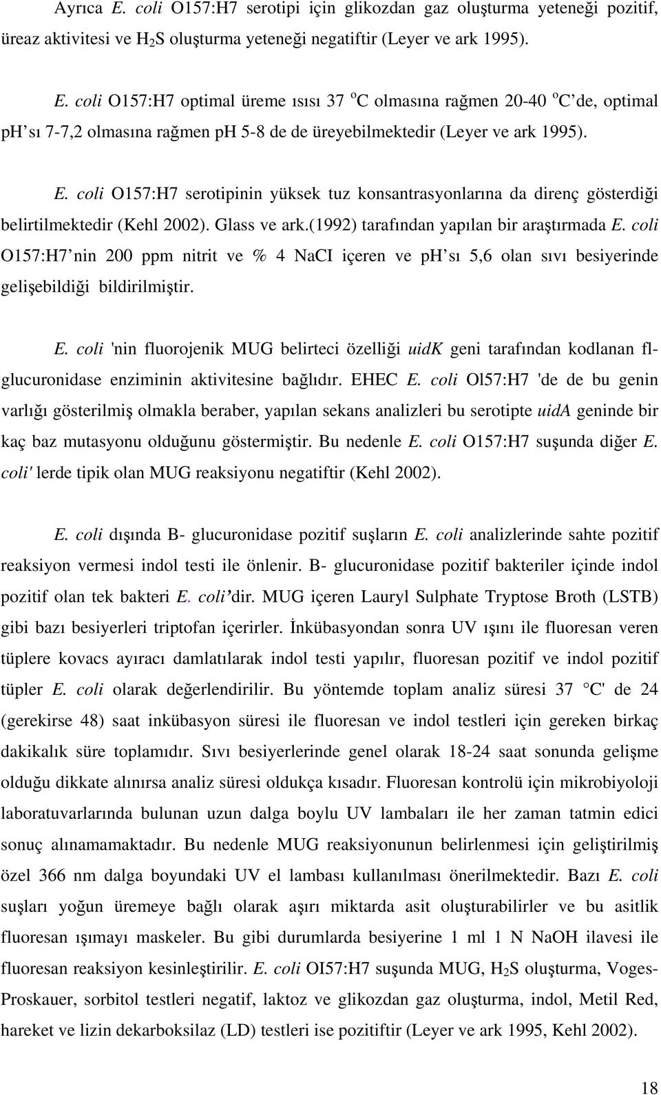 coli O157:H7 nin 200 ppm nitrit ve % 4 NaCI içeren ve ph sı 5,6 olan sıvı besiyerinde gelişebildiği bildirilmiştir. E.