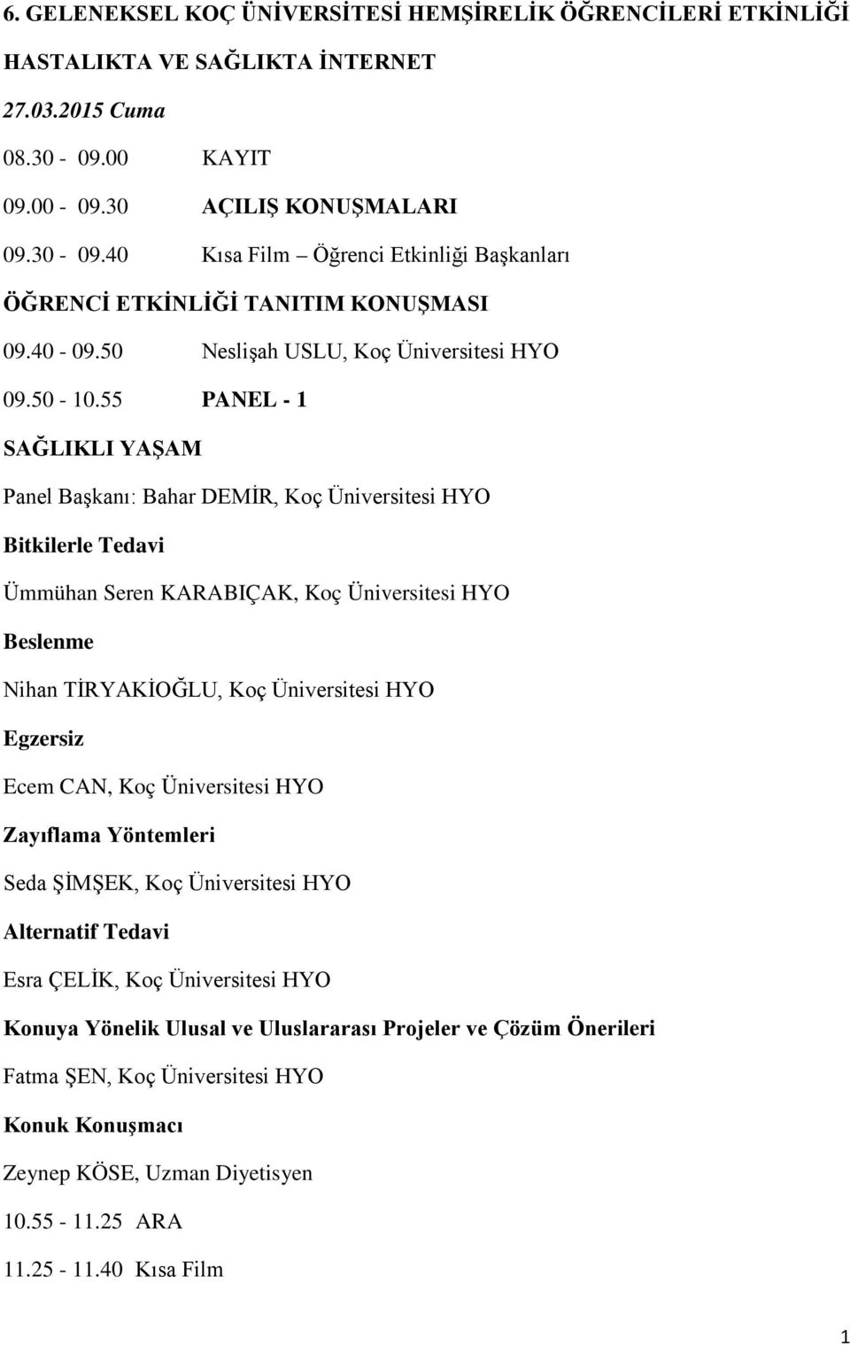 55 PANEL - 1 SAĞLIKLI YAŞAM Panel Başkanı: Bahar DEMİR, Koç Üniversitesi HYO Bitkilerle Tedavi Ümmühan Seren KARABIÇAK, Koç Üniversitesi HYO Beslenme Nihan TİRYAKİOĞLU, Koç Üniversitesi HYO
