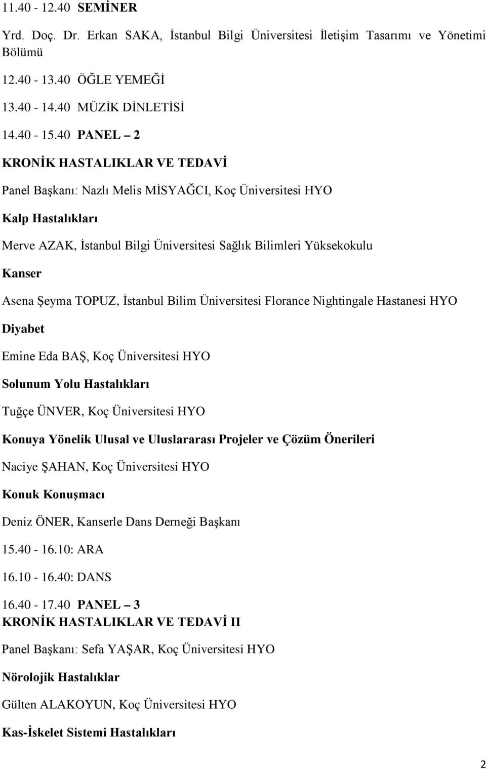 Şeyma TOPUZ, İstanbul Bilim Üniversitesi Florance Nightingale Hastanesi HYO Diyabet Emine Eda BAŞ, Koç Üniversitesi HYO Solunum Yolu Hastalıkları Tuğçe ÜNVER, Koç Üniversitesi HYO Naciye ŞAHAN, Koç