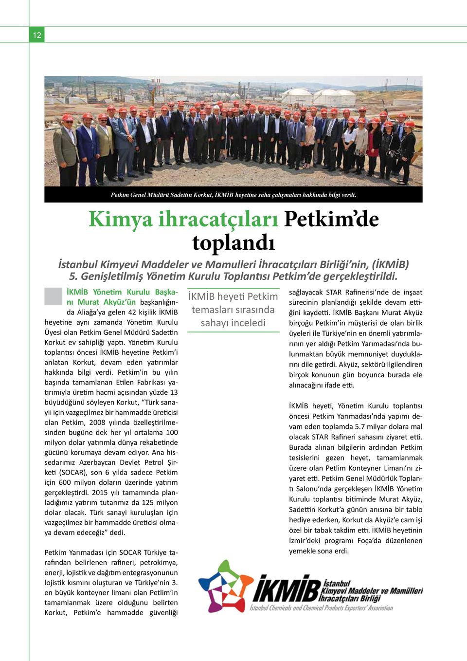 İKMİB Yönetim Kurulu Başkanı Murat Akyüz ün başkanlığında Aliağa ya gelen 42 kişilik İKMİB heyetine aynı zamanda Yönetim Kurulu Üyesi olan Petkim Genel Müdürü Sadettin Korkut ev sahipliği yaptı.