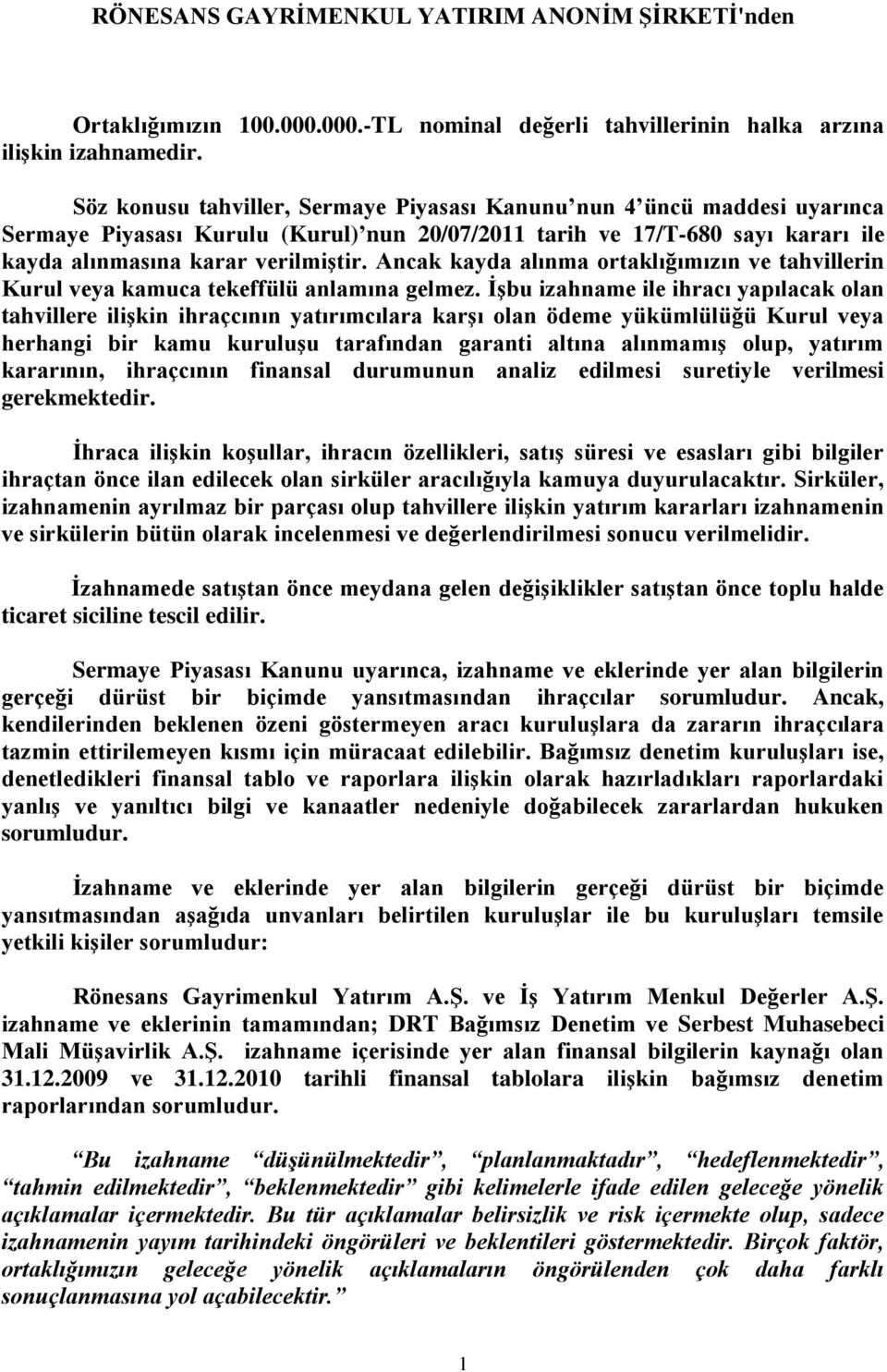 Ancak kayda alınma ortaklığımızın ve tahvillerin Kurul veya kamuca tekeffülü anlamına gelmez.