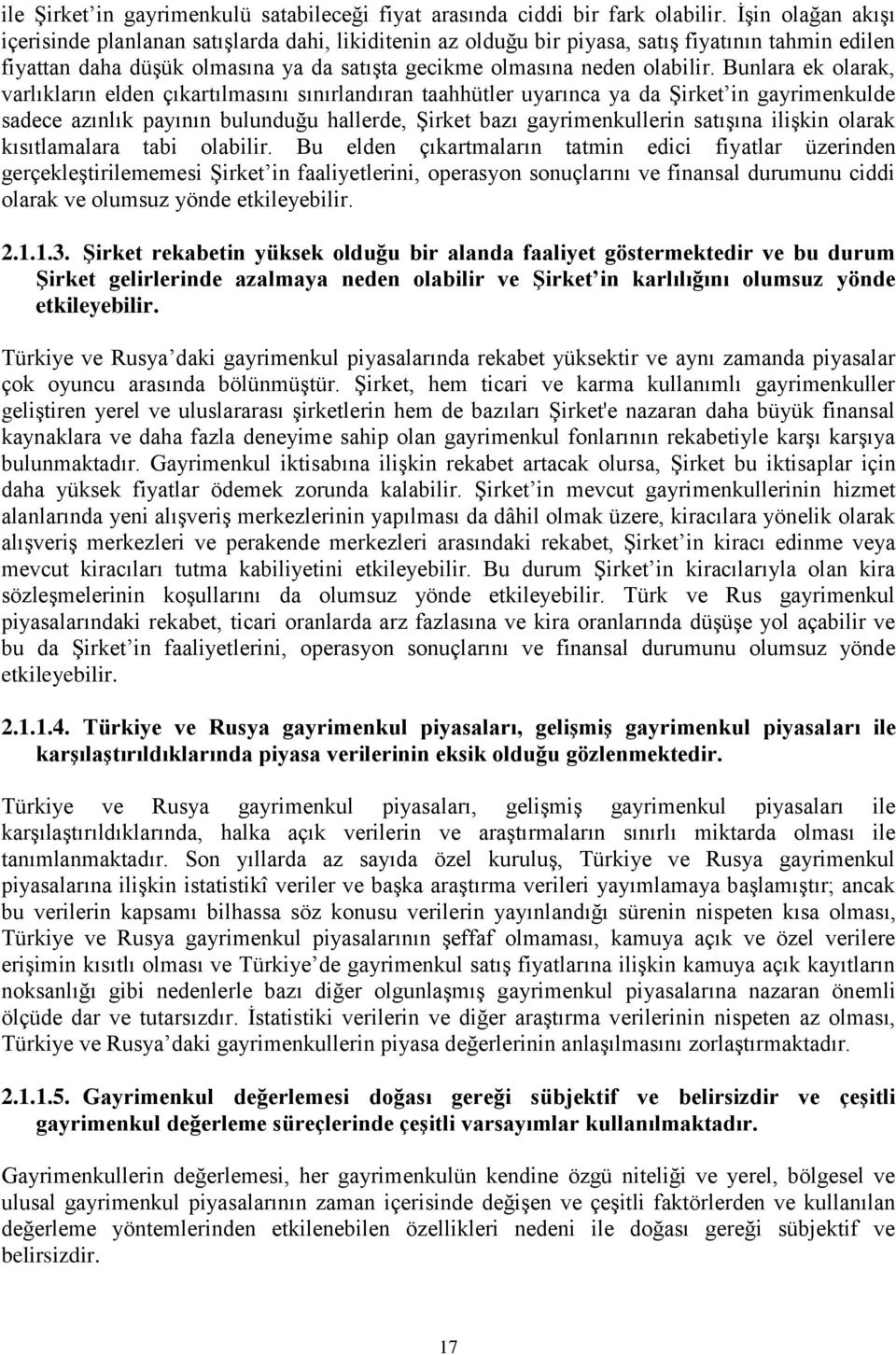 Bunlara ek olarak, varlıkların elden çıkartılmasını sınırlandıran taahhütler uyarınca ya da Şirket in gayrimenkulde sadece azınlık payının bulunduğu hallerde, Şirket bazı gayrimenkullerin satışına