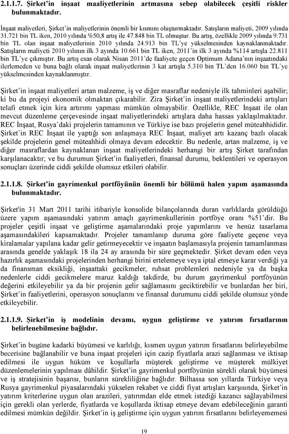 913 bin TL ye yükselmesinden kaynaklanmaktadır. Satışların maliyeti 2010 yılının ilk 3 ayında 10.661 bin TL iken, 2011 in ilk 3 ayında %114 artışla 22.811 bin TL ye çıkmıştır.