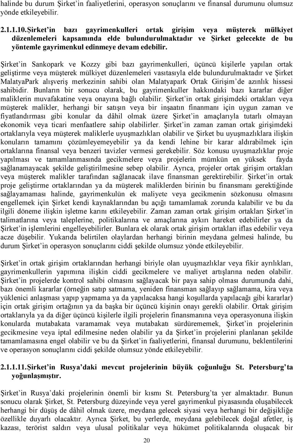 Şirket in Sankopark ve Kozzy gibi bazı gayrimenkulleri, üçüncü kişilerle yapılan ortak geliştirme veya müşterek mülkiyet düzenlemeleri vasıtasıyla elde bulundurulmaktadır ve Şirket MalatyaPark