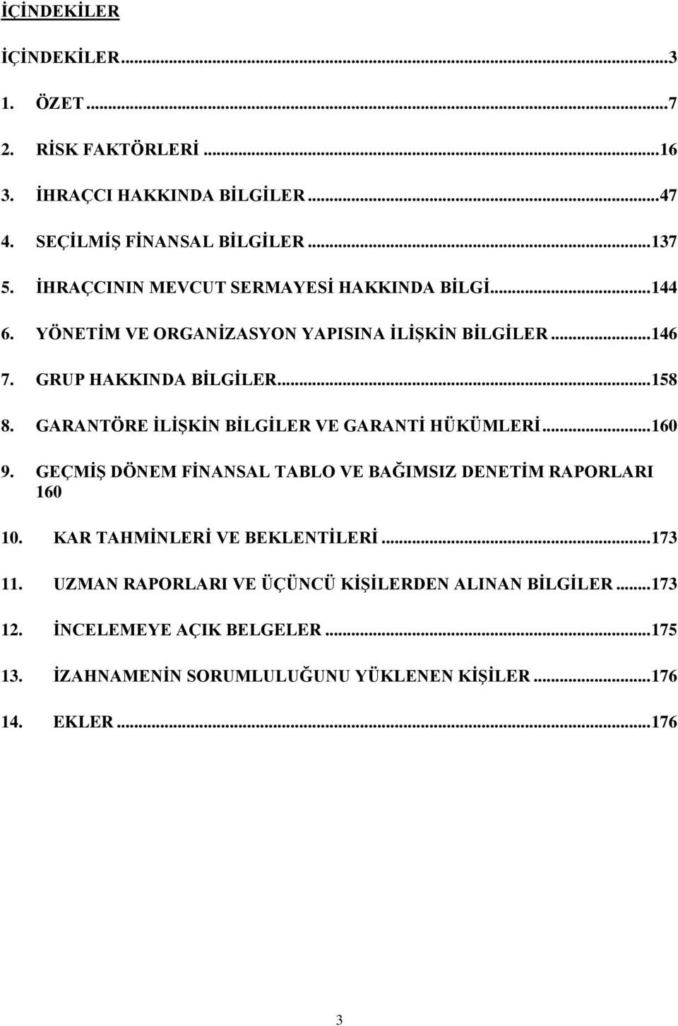 GARANTÖRE ĠLĠġKĠN BĠLGĠLER VE GARANTĠ HÜKÜMLERĠ... 160 9. GEÇMĠġ DÖNEM FĠNANSAL TABLO VE BAĞIMSIZ DENETĠM RAPORLARI 160 10. KAR TAHMĠNLERĠ VE BEKLENTĠLERĠ.