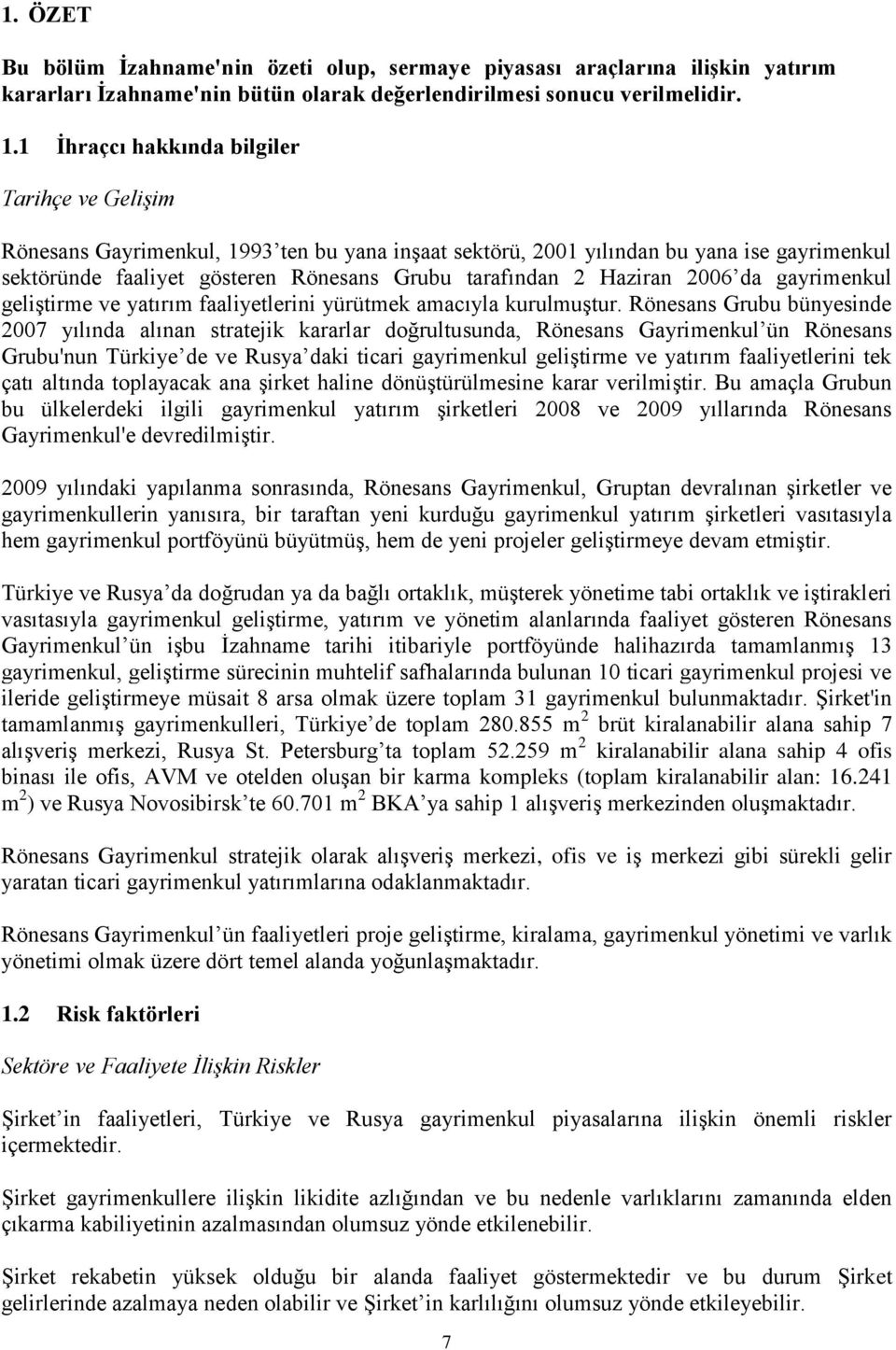 Haziran 2006 da gayrimenkul geliştirme ve yatırım faaliyetlerini yürütmek amacıyla kurulmuştur.