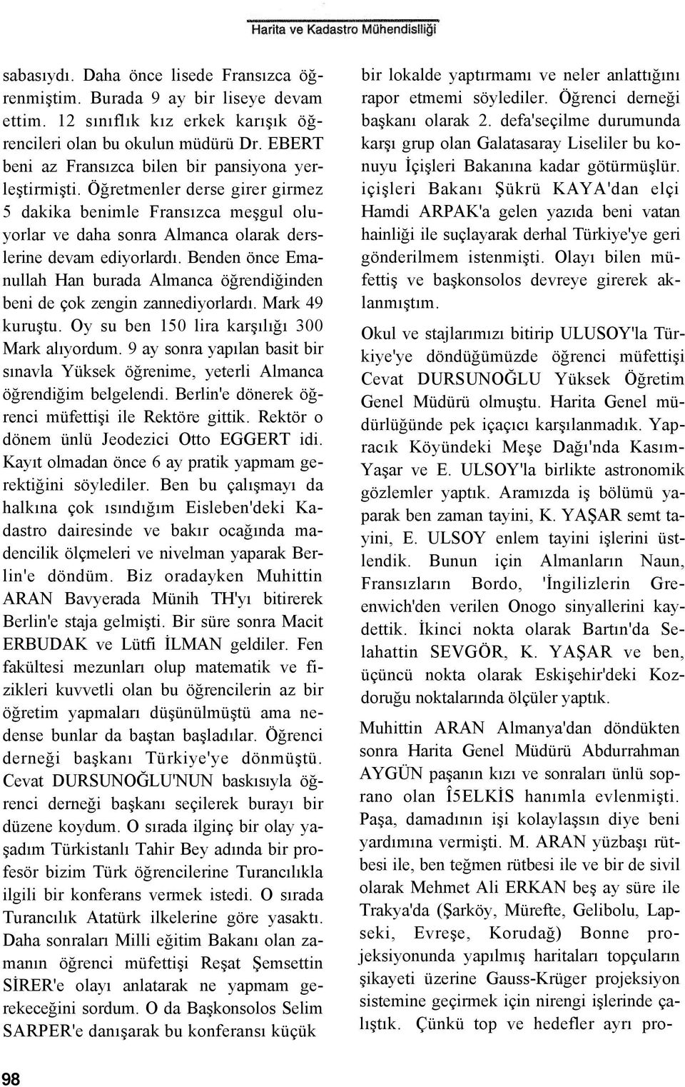 Benden önce Emanullah Han burada Almanca öğrendiğinden beni de çok zengin zannediyorlardı. Mark 49 kuruştu. Oy su ben 150 lira karşılığı 300 Mark alıyordum.