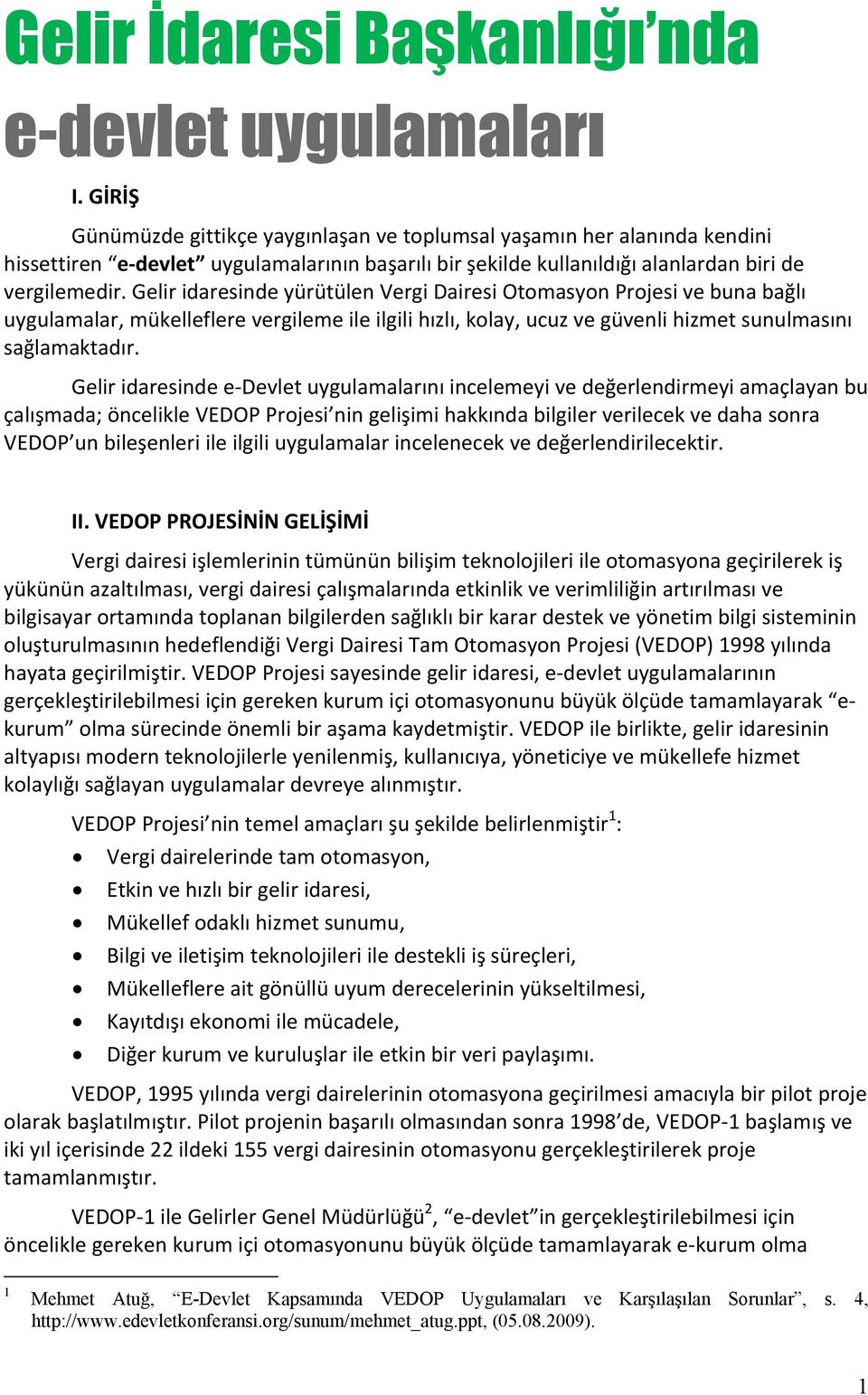 Gelir idaresinde yürütülen Vergi Dairesi Otomasyon Projesi ve buna bağlı uygulamalar, mükelleflere vergileme ile ilgili hızlı, kolay, ucuz ve güvenli hizmet sunulmasını sağlamaktadır.