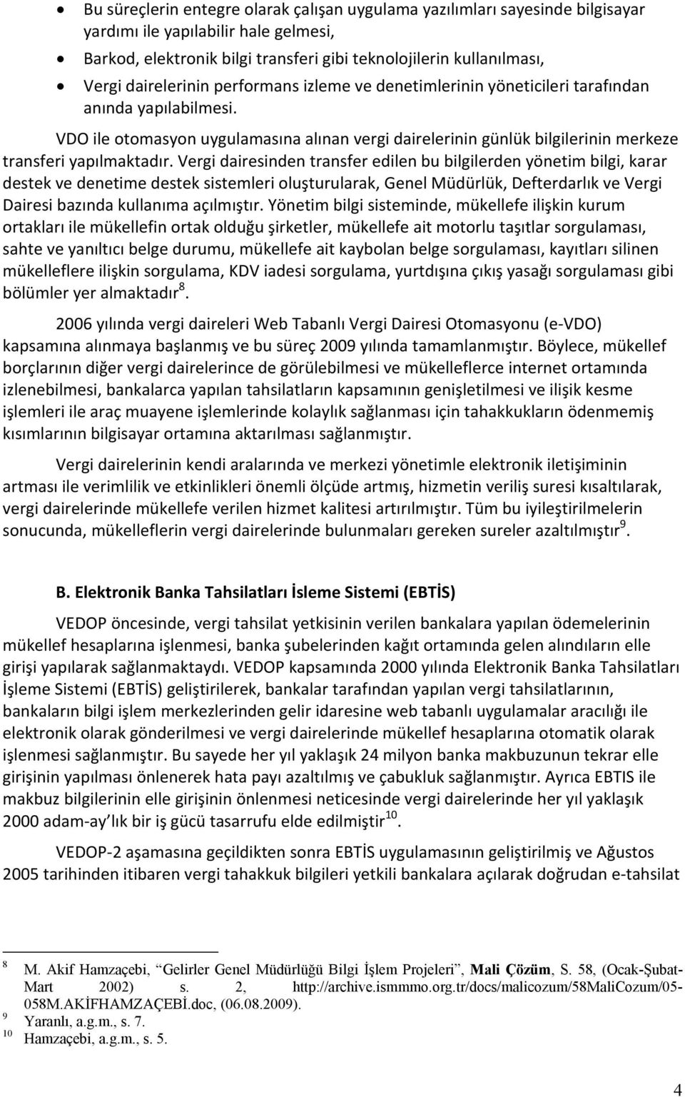 VDO ile otomasyon uygulamasına alınan vergi dairelerinin günlük bilgilerinin merkeze transferi yapılmaktadır.