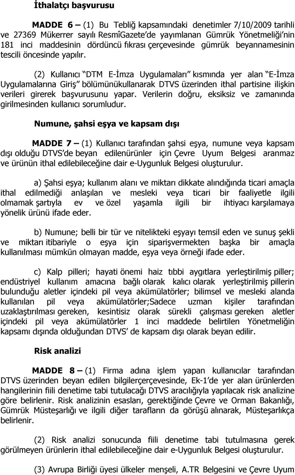 (2) Kullanıcı DTM E-İmza Uygulamaları kısmında yer alan E-İmza Uygulamalarına Giriş bölümünükullanarak DTVS üzerinden ithal partisine ilişkin verileri girerek başvurusunu yapar.