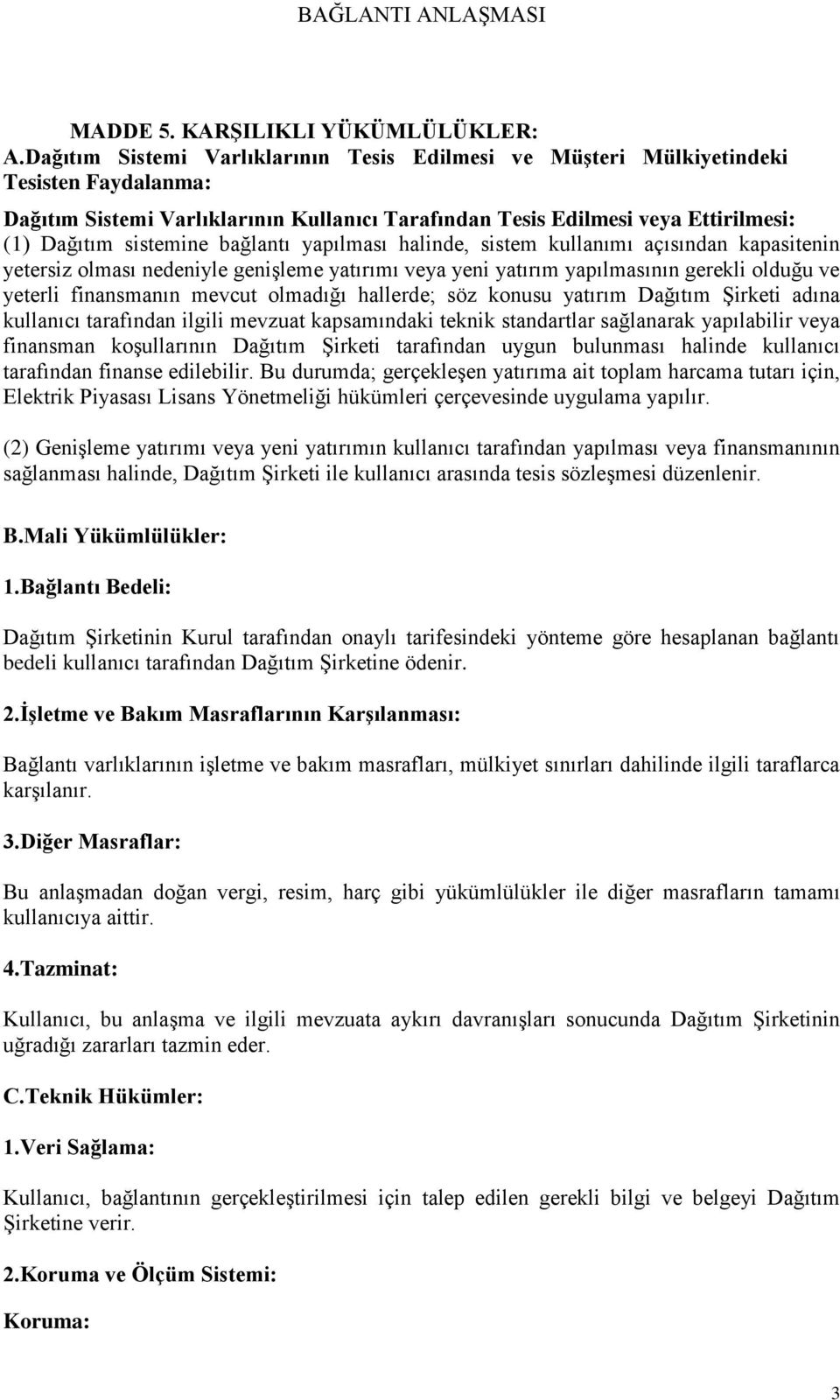 bağlantı yapılması halinde, sistem kullanımı açısından kapasitenin yetersiz olması nedeniyle genişleme yatırımı veya yeni yatırım yapılmasının gerekli olduğu ve yeterli finansmanın mevcut olmadığı