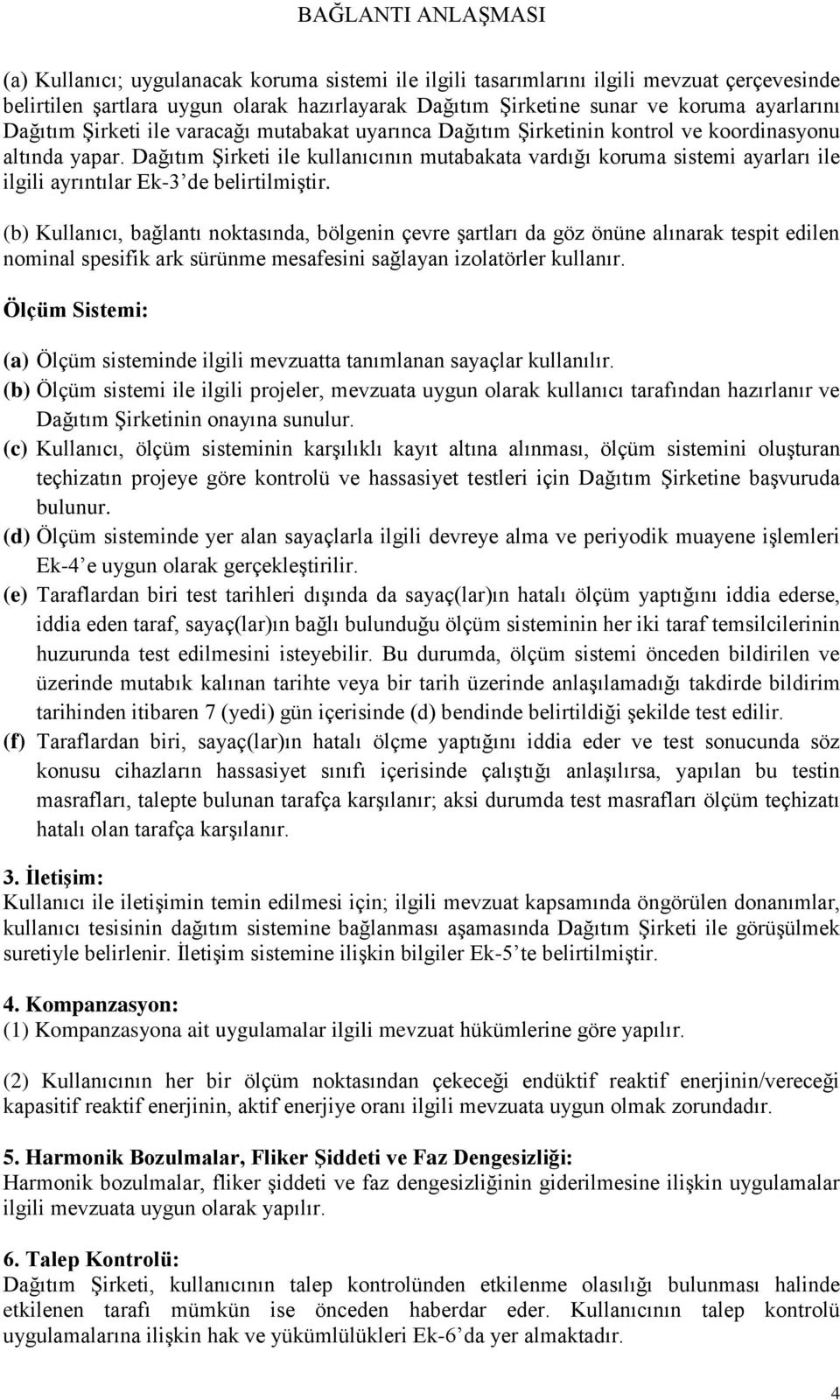 Dağıtım Şirketi ile kullanıcının mutabakata vardığı koruma sistemi ayarları ile ilgili ayrıntılar Ek-3 de belirtilmiştir.