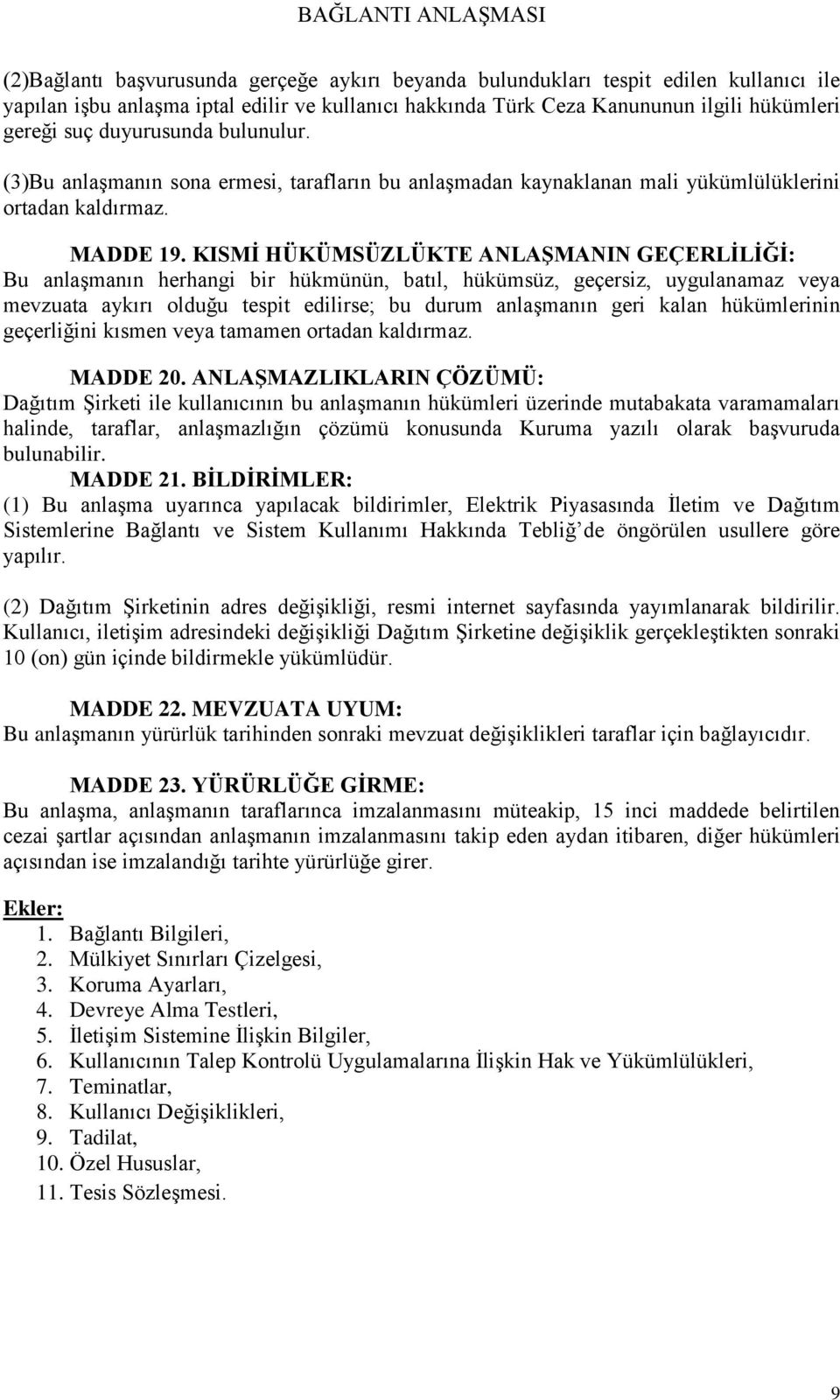 KISMİ HÜKÜMSÜZLÜKTE ANLAŞMANIN GEÇERLİLİĞİ: Bu anlaşmanın herhangi bir hükmünün, batıl, hükümsüz, geçersiz, uygulanamaz veya mevzuata aykırı olduğu tespit edilirse; bu durum anlaşmanın geri kalan