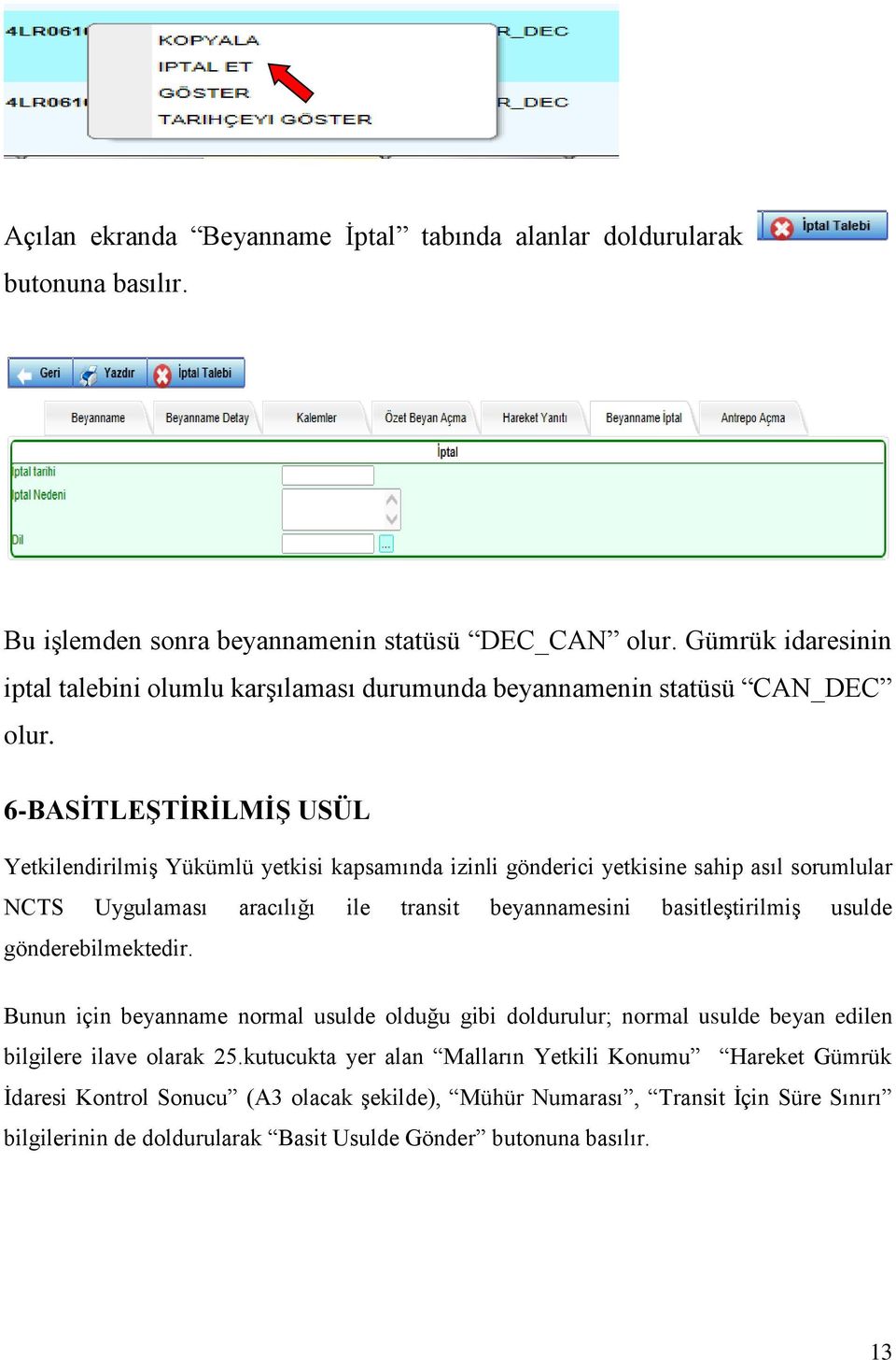 6-BASİTLEŞTİRİLMİŞ USÜL Yetkilendirilmiş Yükümlü yetkisi kapsamında izinli gönderici yetkisine sahip asıl sorumlular NCTS Uygulaması aracılığı ile transit beyannamesini basitleştirilmiş