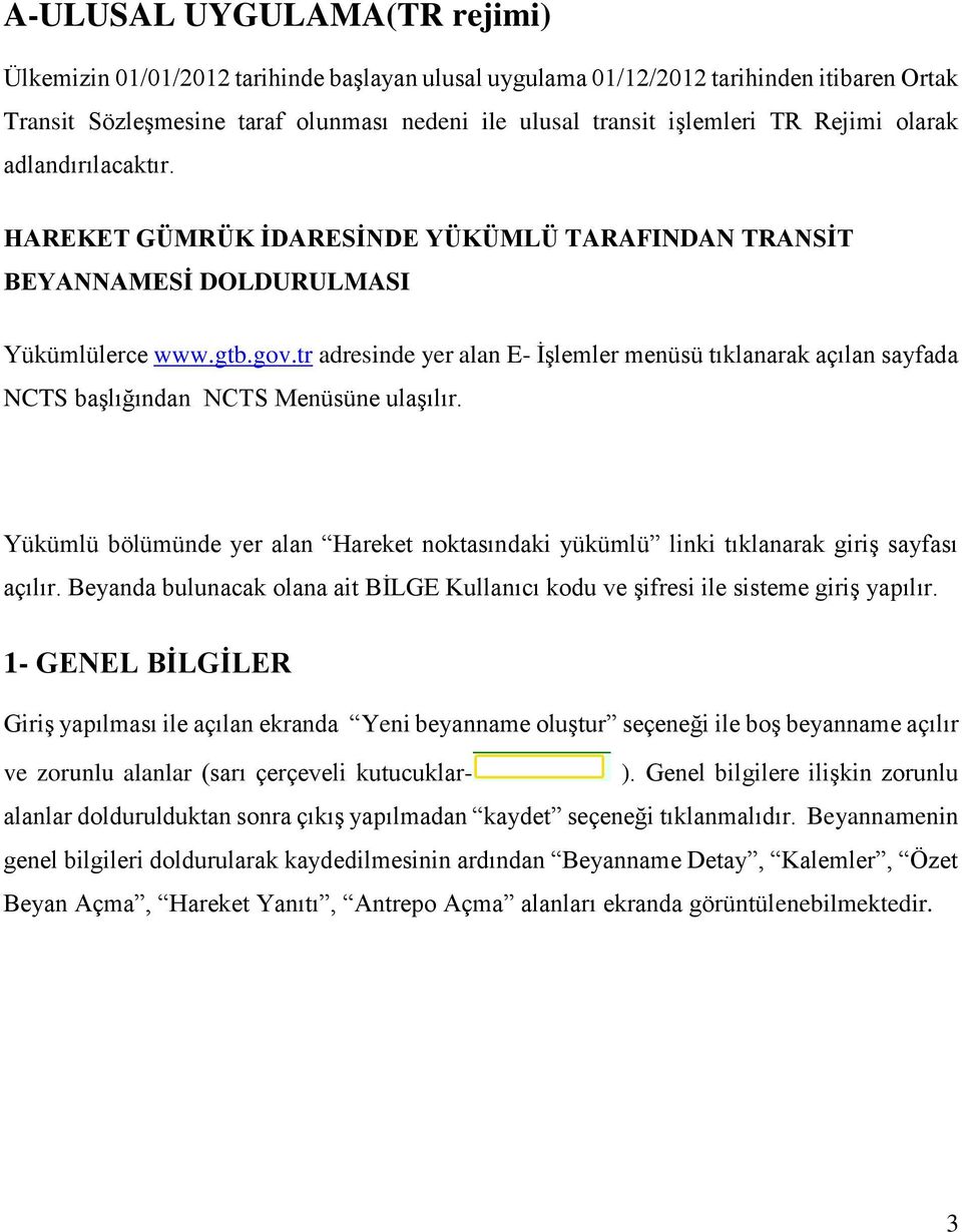 tr adresinde yer alan E- İşlemler menüsü tıklanarak açılan sayfada NCTS başlığından NCTS Menüsüne ulaşılır.