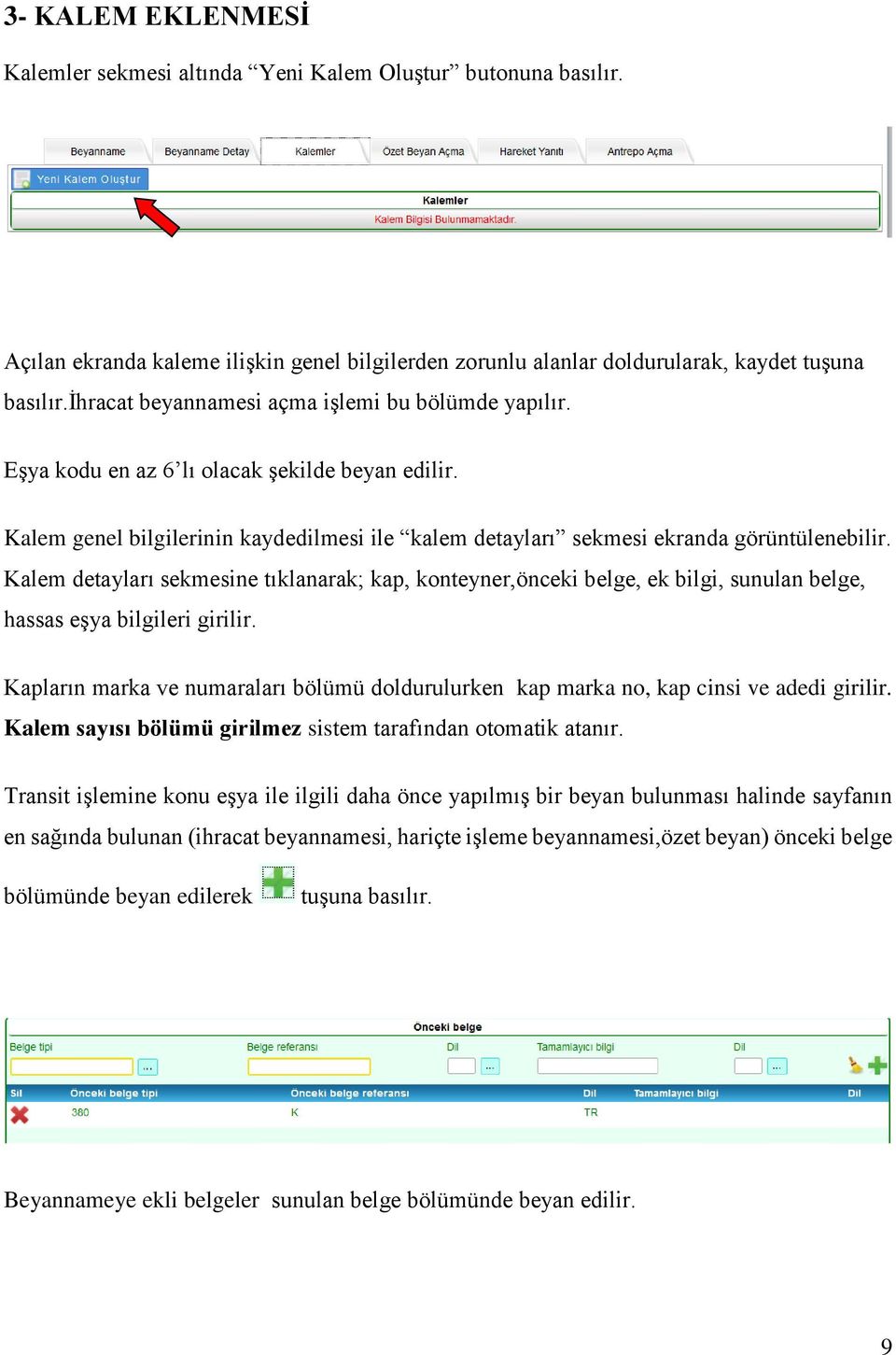 Kalem detayları sekmesine tıklanarak; kap, konteyner,önceki belge, ek bilgi, sunulan belge, hassas eşya bilgileri girilir.