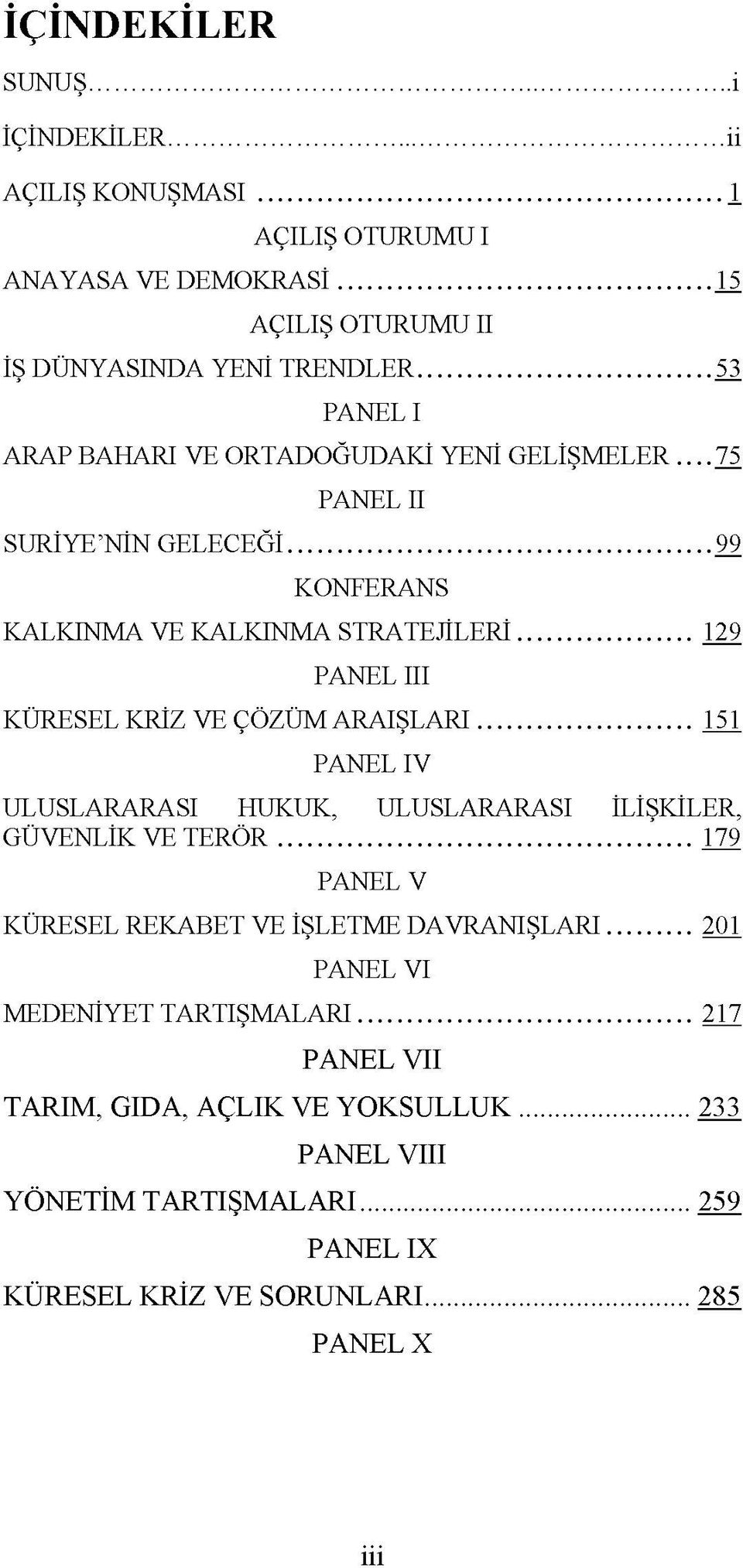 .. 129 PANEL III KÜRESEL KRİZ VE ÇÖZÜM ARAIŞLARI... 151 PANEL IV ULUSLARARASI HUKUK, ULUSLARARASI İLİŞKİLER, GÜVENLİK VE TERÖR.