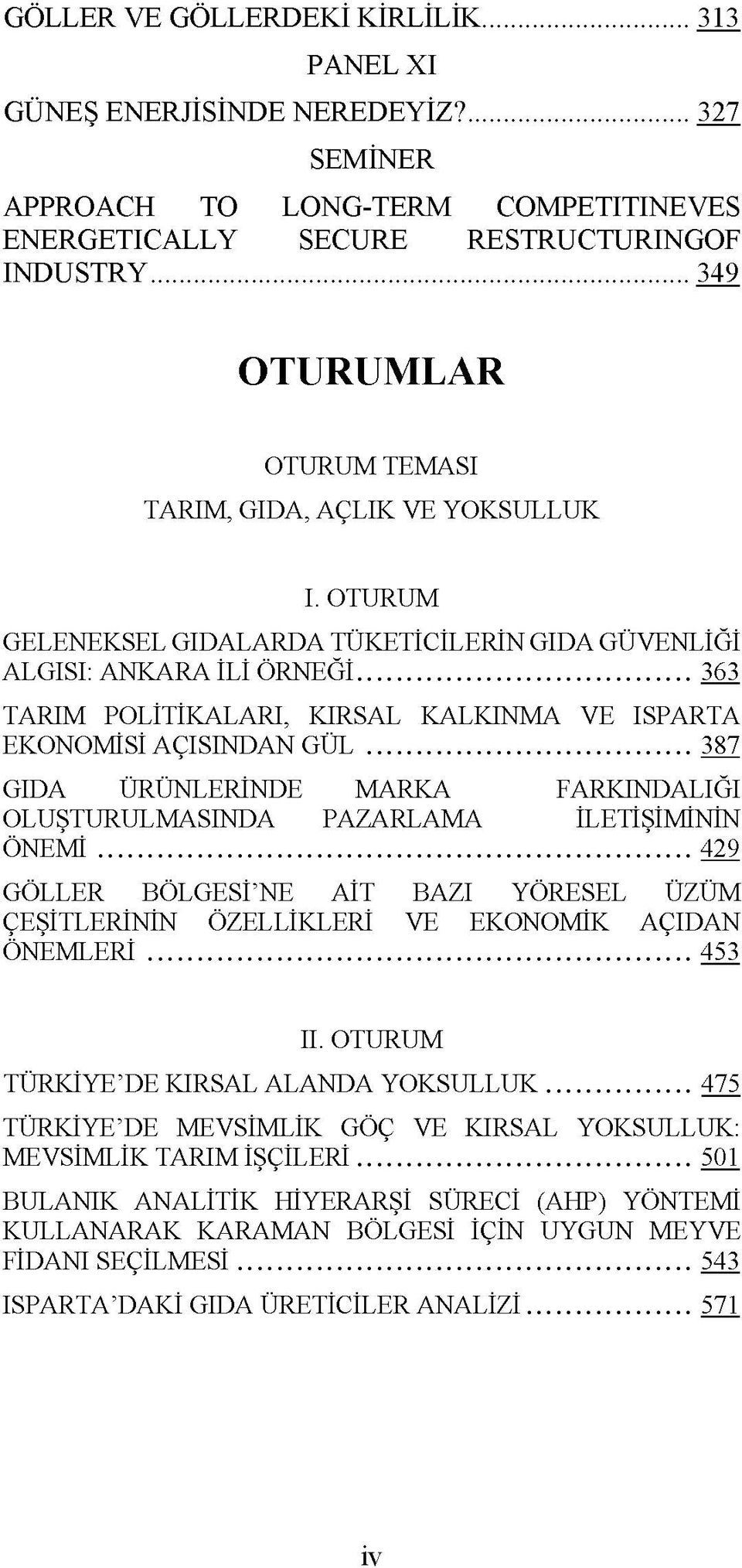 .. 363 TARIM POLİTİKALARI, KIRSAL KALKINMA VE İSPARTA EKONOMİSİ AÇISINDAN GÜL... 387 GIDA ÜRÜNLERİNDE MARKA FARKINDALIĞI OLUŞTURULMASINDA PAZARLAMA İLETİŞİMİNİN ÖNEMİ.