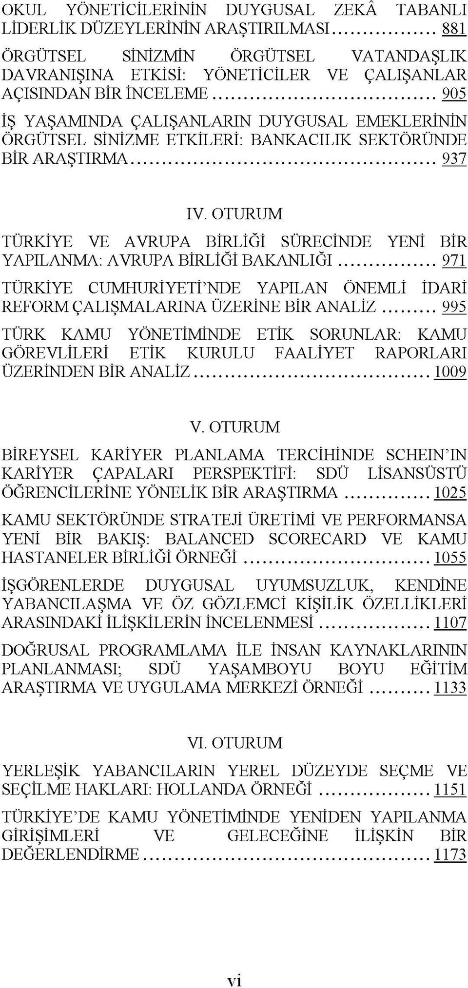 OTURUM TÜRKİYE VE AVRUPA BİRLİĞİ SÜRECİNDE YENİ BİR YAPILANMA: AVRUPA BİRLİĞİ BAKANLIĞI... 971 TÜRKİYE CUMHURİYETİ NDE YAPILAN ÖNEMLİ İDARİ REFORM ÇALIŞMALARINA ÜZERİNE BİR ANALİZ.