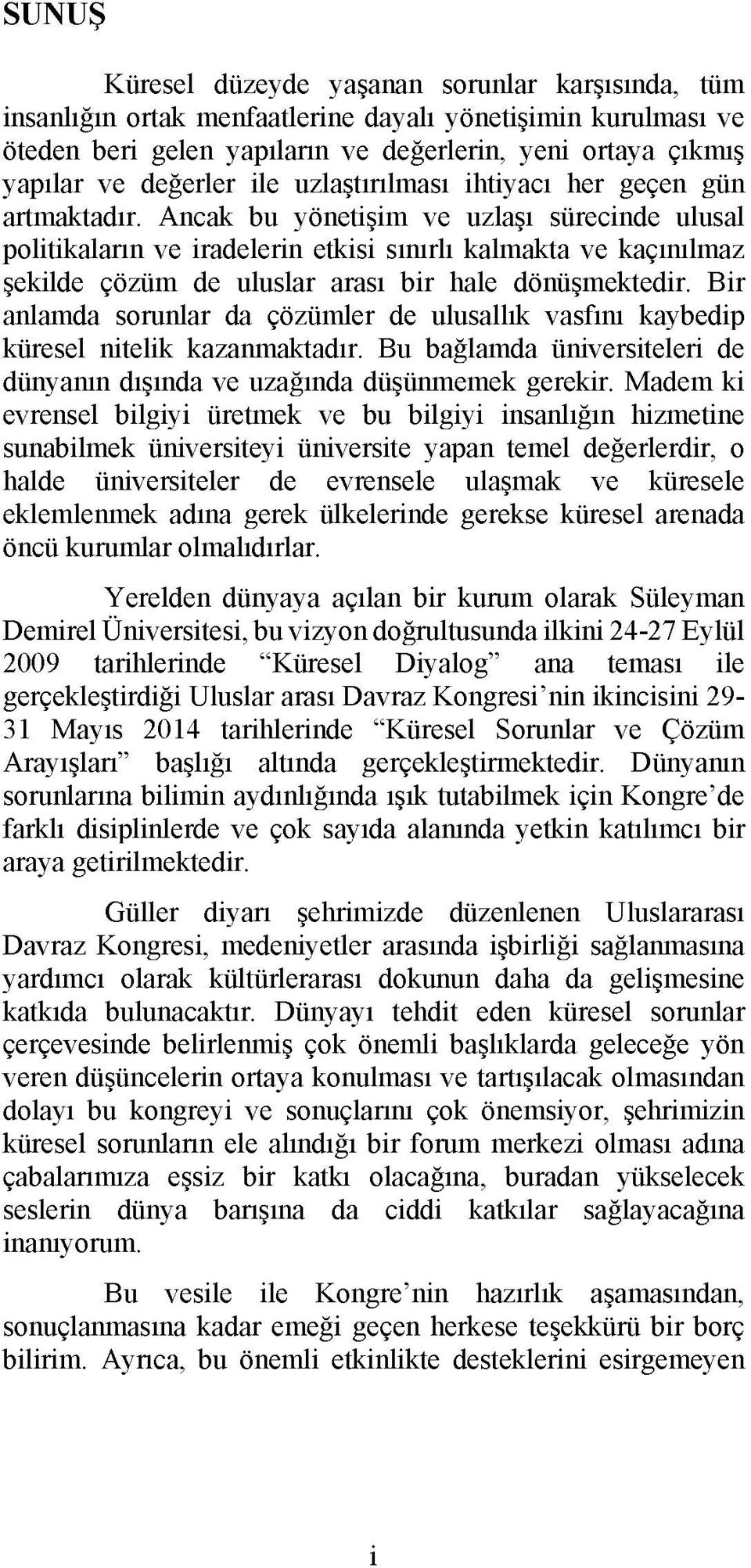 Ancak bu yönetişim ve uzlaşı sürecinde ulusal politikaların ve iradelerin etkisi sınırlı kalmakta ve kaçınılmaz şekilde çözüm de uluslar arası bir hale dönüşmektedir.