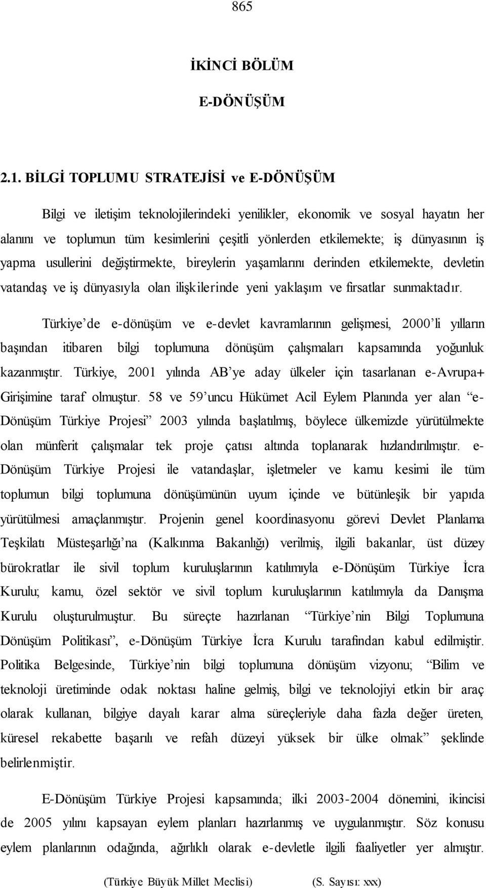 iş yapma usullerini değiştirmekte, bireylerin yaşamlarını derinden etkilemekte, devletin vatandaş ve iş dünyasıyla olan ilişkilerinde yeni yaklaşım ve fırsatlar sunmaktadır.