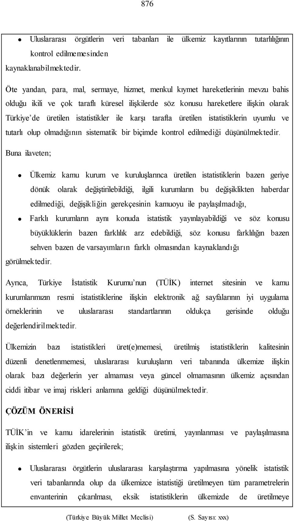 istatistikler ile karşı tarafta üretilen istatistiklerin uyumlu ve tutarlı olup olmadığının sistematik bir biçimde kontrol edilmediği düşünülmektedir.