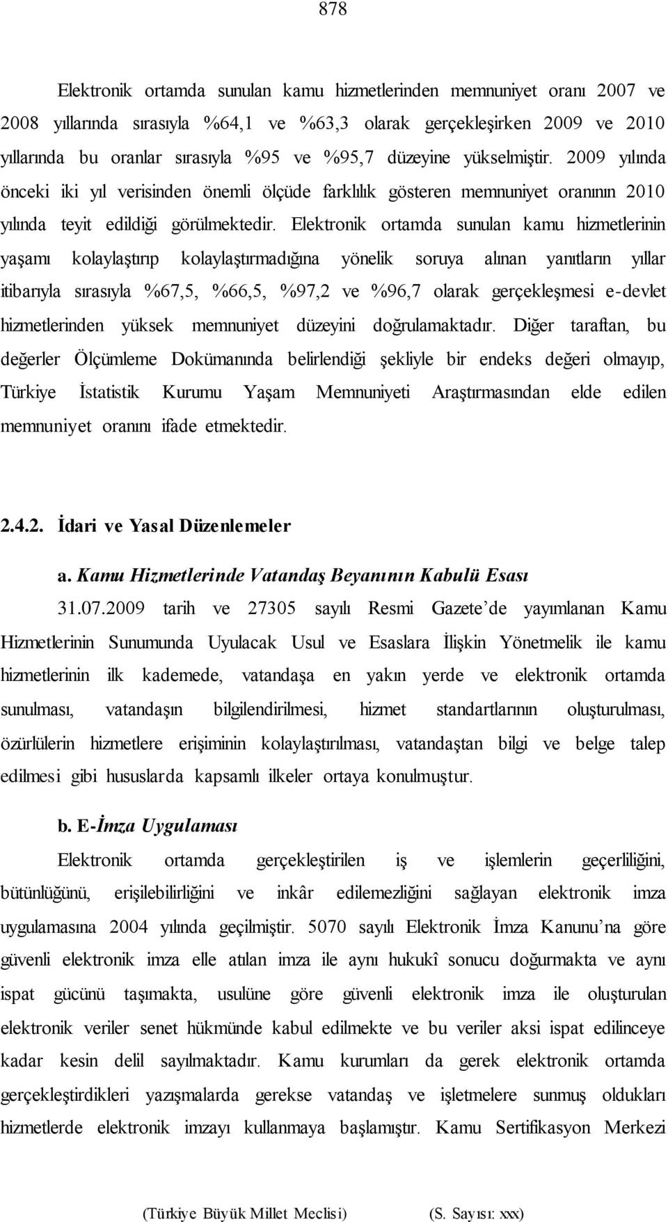 Elektronik ortamda sunulan kamu hizmetlerinin yaşamı kolaylaştırıp kolaylaştırmadığına yönelik soruya alınan yanıtların yıllar itibarıyla sırasıyla %67,5, %66,5, %97,2 ve %96,7 olarak gerçekleşmesi