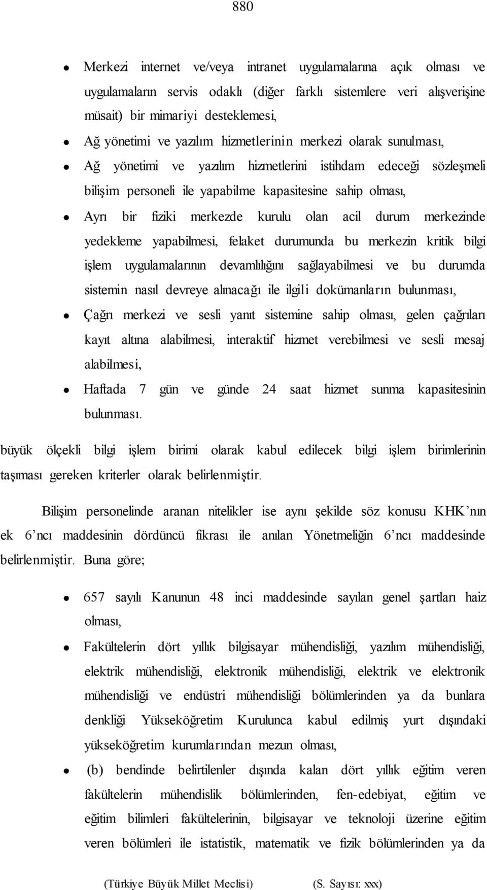 acil durum merkezinde yedekleme yapabilmesi, felaket durumunda bu merkezin kritik bilgi işlem uygulamalarının devamlılığını sağlayabilmesi ve bu durumda sistemin nasıl devreye alınacağı ile ilgili