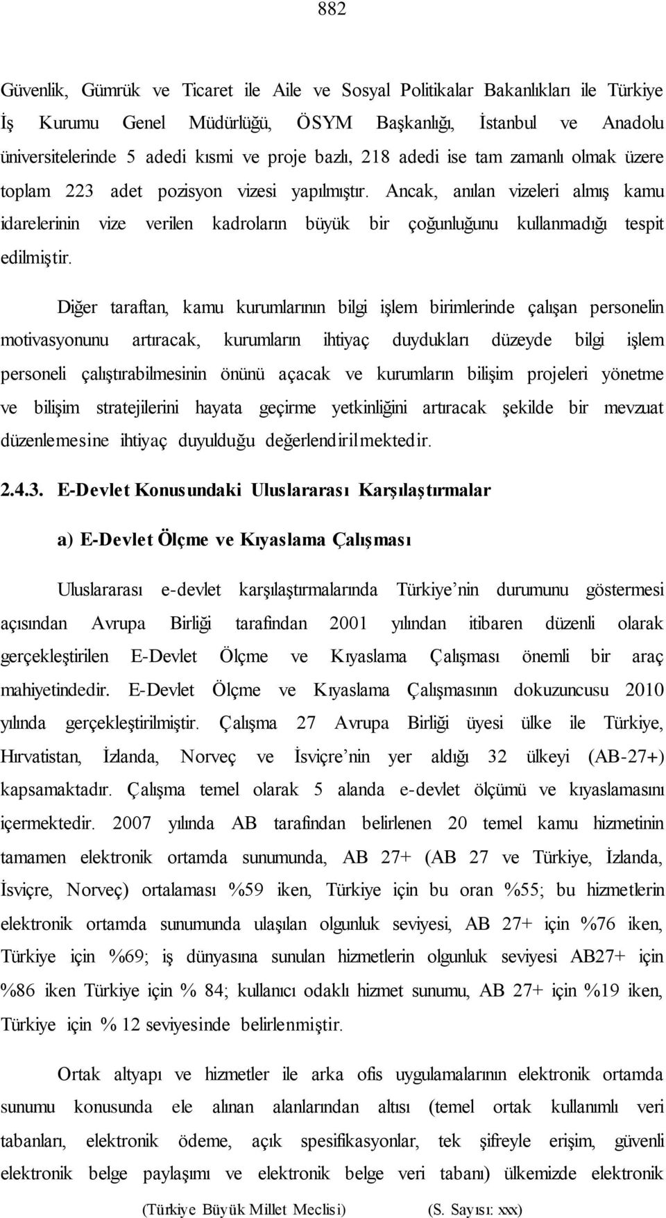 Ancak, anılan vizeleri almış kamu idarelerinin vize verilen kadroların büyük bir çoğunluğunu kullanmadığı tespit edilmiştir.