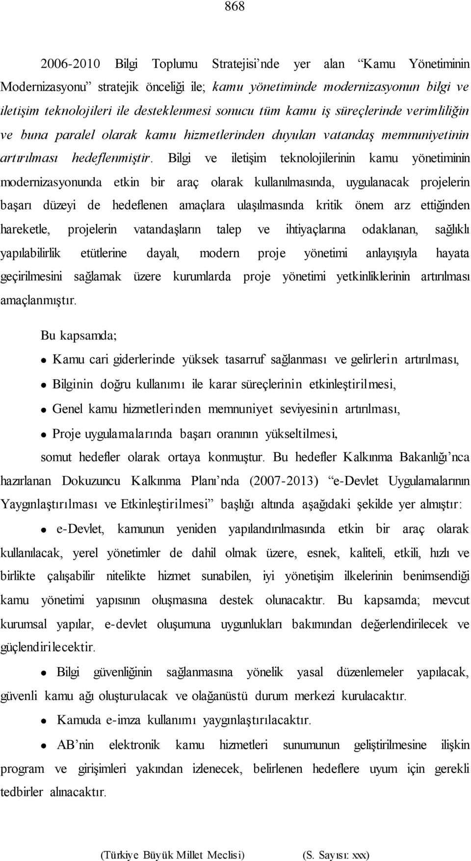 Bilgi ve iletişim teknolojilerinin kamu yönetiminin modernizasyonunda etkin bir araç olarak kullanılmasında, uygulanacak projelerin başarı düzeyi de hedeflenen amaçlara ulaşılmasında kritik önem arz