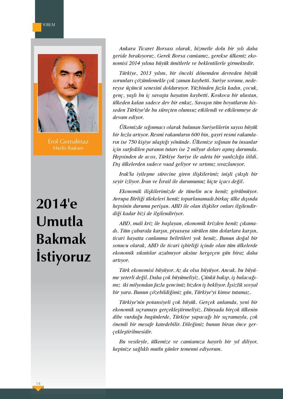 Türkiye, 2013 yılını, bir önceki dönemden devreden büyük sorunları çözümlemekle çok zaman kaybetti. Suriye sorunu, nedereyse üçüncü senesini dolduruyor.