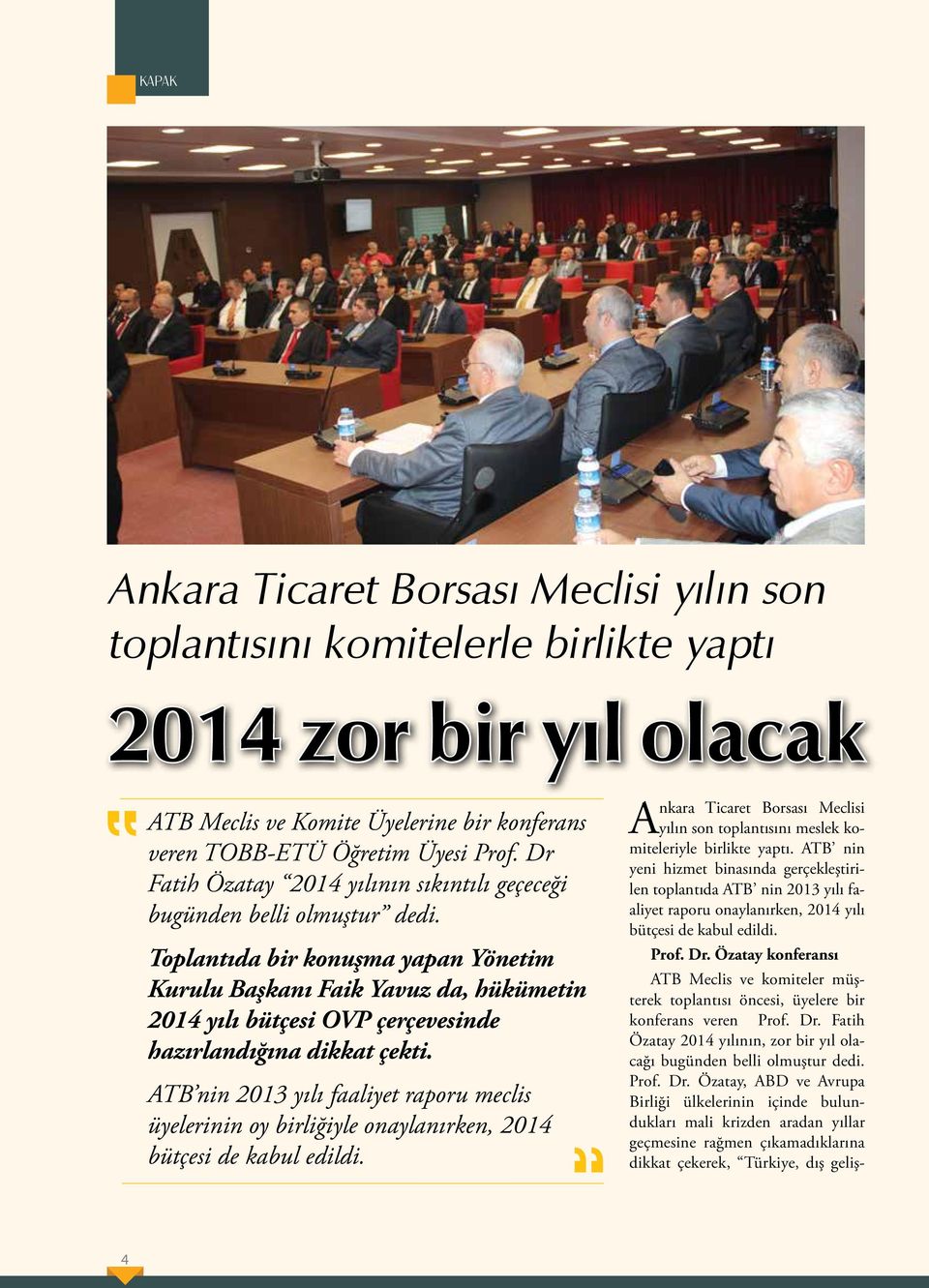 Toplantıda bir konuşma yapan Yönetim Kurulu Başkanı Faik Yavuz da, hükümetin 2014 yılı bütçesi OVP çerçevesinde hazırlandığına dikkat çekti.