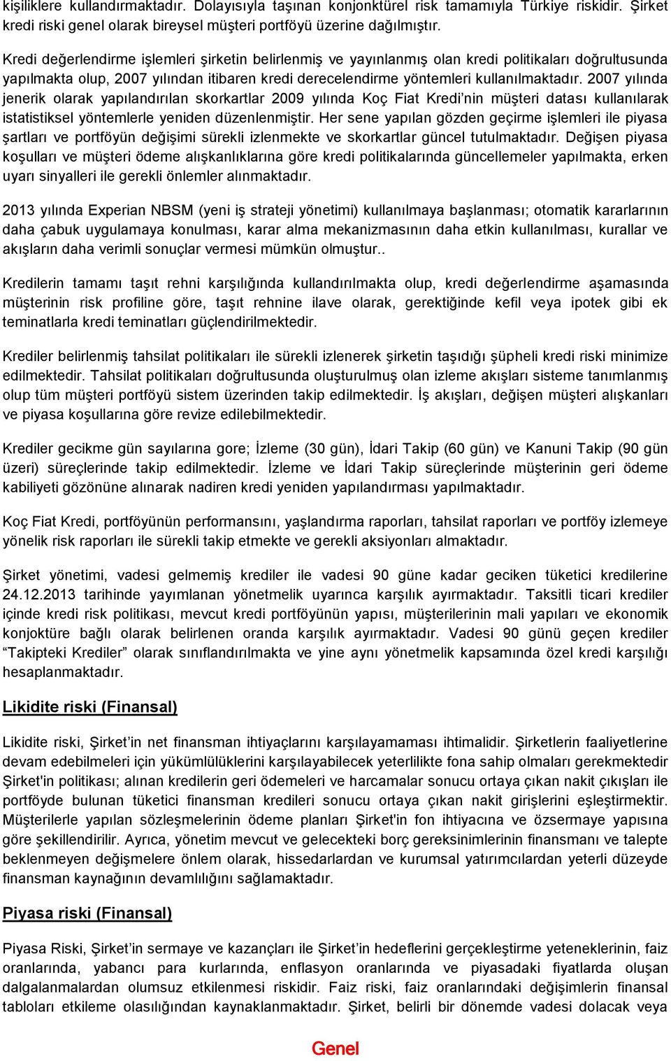 2007 yılında jenerik olarak yapılandırılan skorkartlar 2009 yılında Koç Fiat Kredi nin müşteri datası kullanılarak istatistiksel yöntemlerle yeniden düzenlenmiştir.