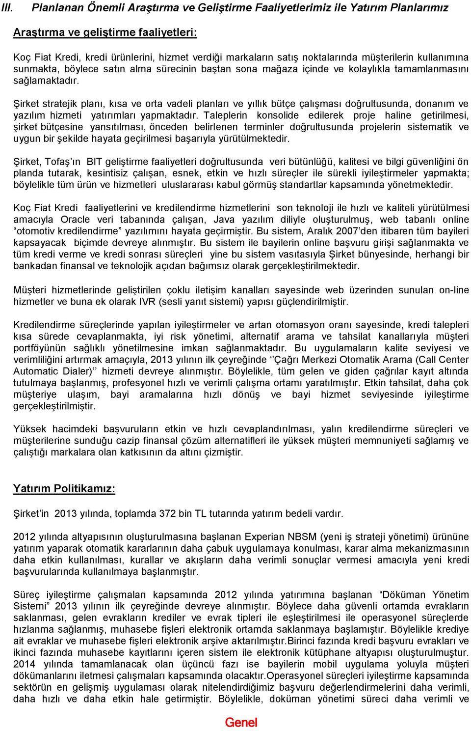 Şirket stratejik planı, kısa ve orta vadeli planları ve yıllık bütçe çalışması doğrultusunda, donanım ve yazılım hizmeti yatırımları yapmaktadır.