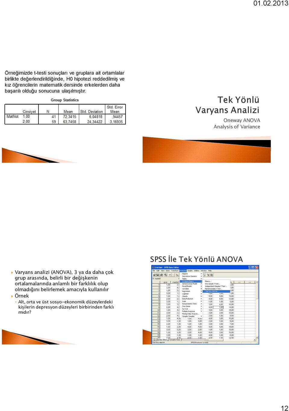 Oneway ANOVA Analysis of Variance Varyans analizi (ANOVA), 3 ya da daha çok grup arasında, belirli bir değişkenin