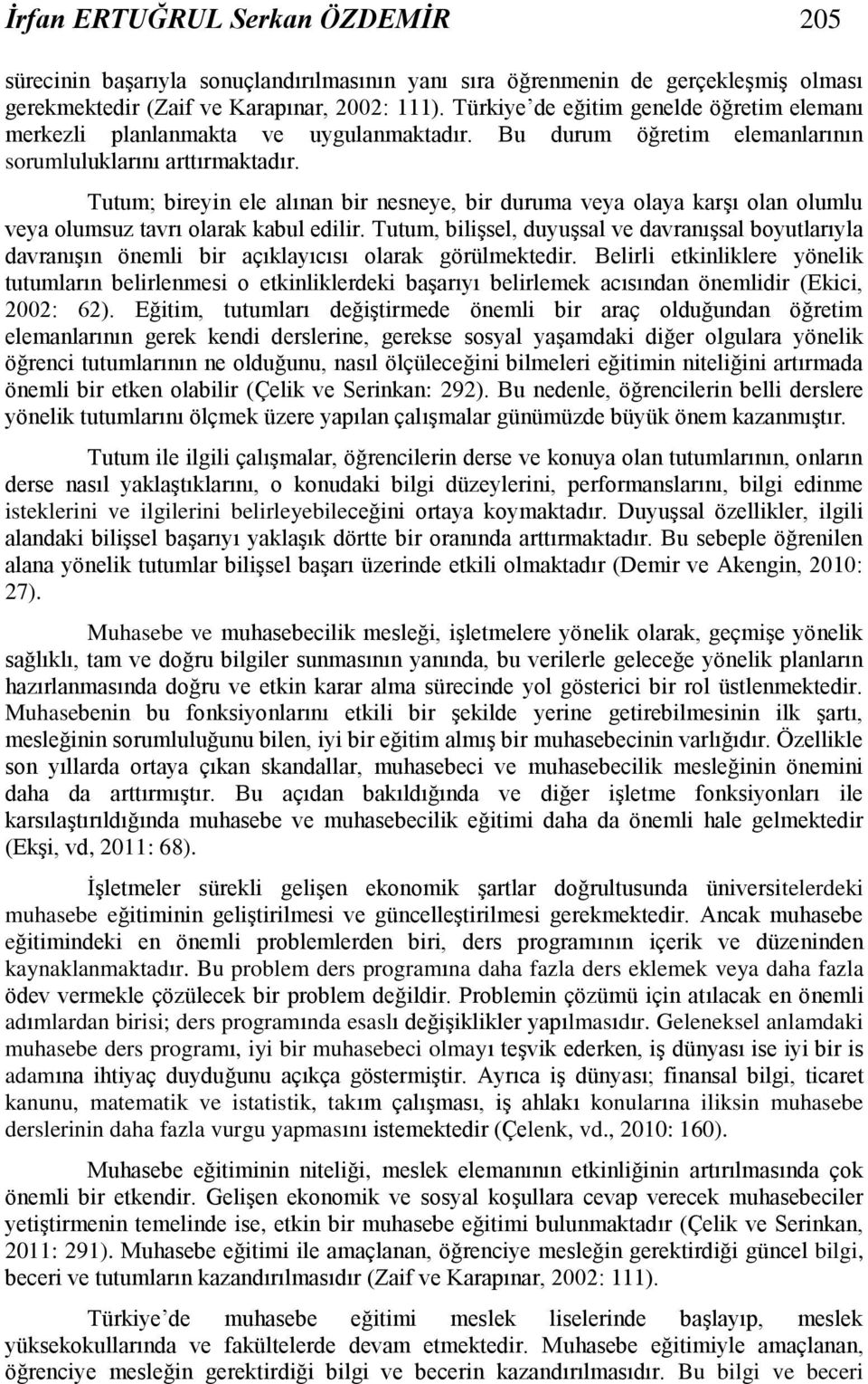 Tutum; bireyin ele alınan bir nesneye, bir duruma veya olaya karşı olan olumlu veya olumsuz tavrı olarak kabul edilir.