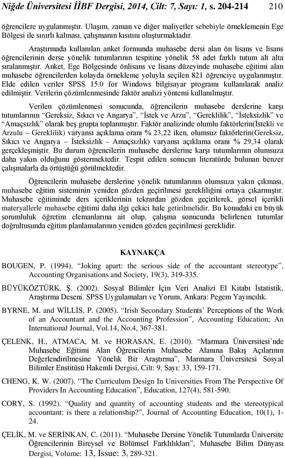 Araştırmada kullanılan anket formunda muhasebe dersi alan ön lisans ve lisans öğrencilerinin derse yönelik tutumlarının tespitine yönelik 58 adet farklı tutum alt alta sıralanmıştır.