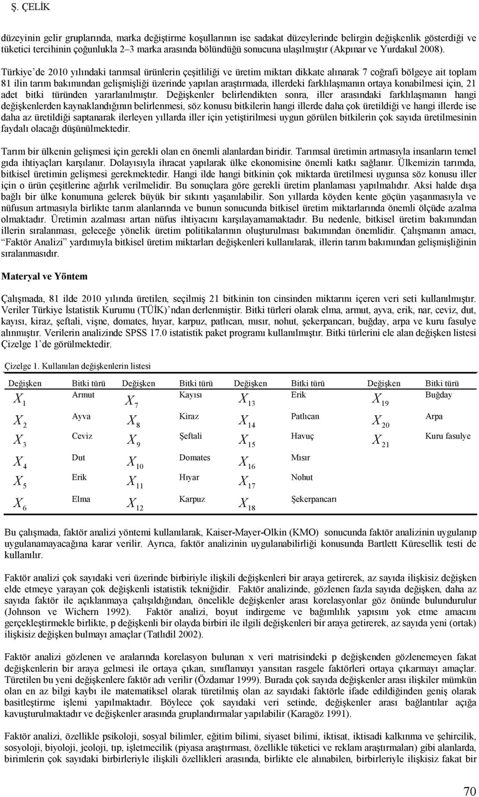 Türkiye de 2010 yılındaki tarımsal ürünlerin çeşitliliği ve üretim miktarı dikkate alınarak 7 coğrafi bölgeye ait toplam 81 ilin tarım bakımından gelişmişliği üzerinde yapılan araştırmada, illerdeki