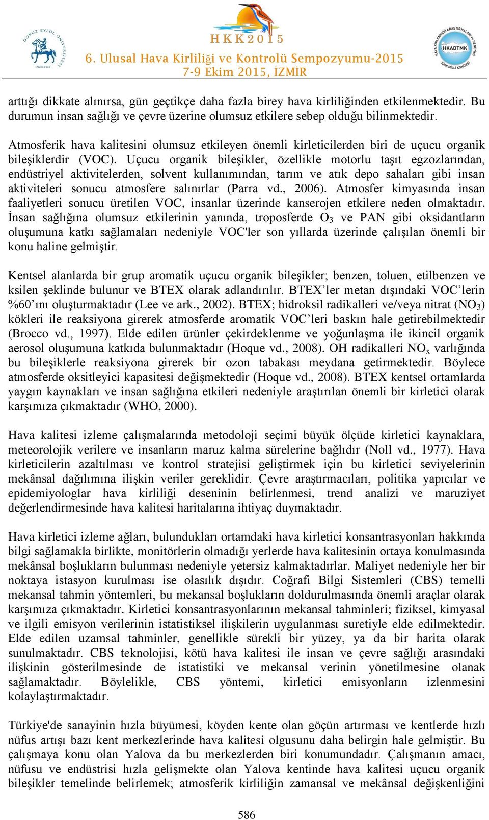 Uçucu organik bileşikler, özellikle motorlu taşıt egzozlarından, endüstriyel aktivitelerden, solvent kullanımından, tarım ve atık depo sahaları gibi insan aktiviteleri sonucu atmosfere salınırlar