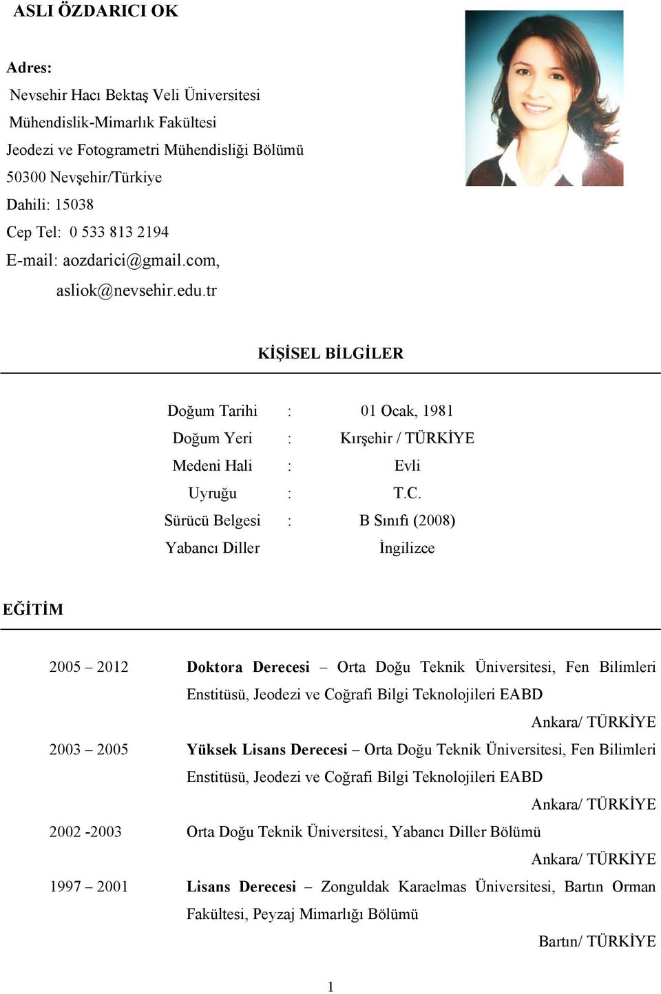 Sürücü Belgesi : B Sınıfı (2008) Yabancı Diller İngilizce EĞİTİM 2005 2012 Doktora Derecesi Orta Doğu Teknik Üniversitesi, Fen Bilimleri Enstitüsü, Jeodezi ve Coğrafi Bilgi Teknolojileri EABD Ankara/