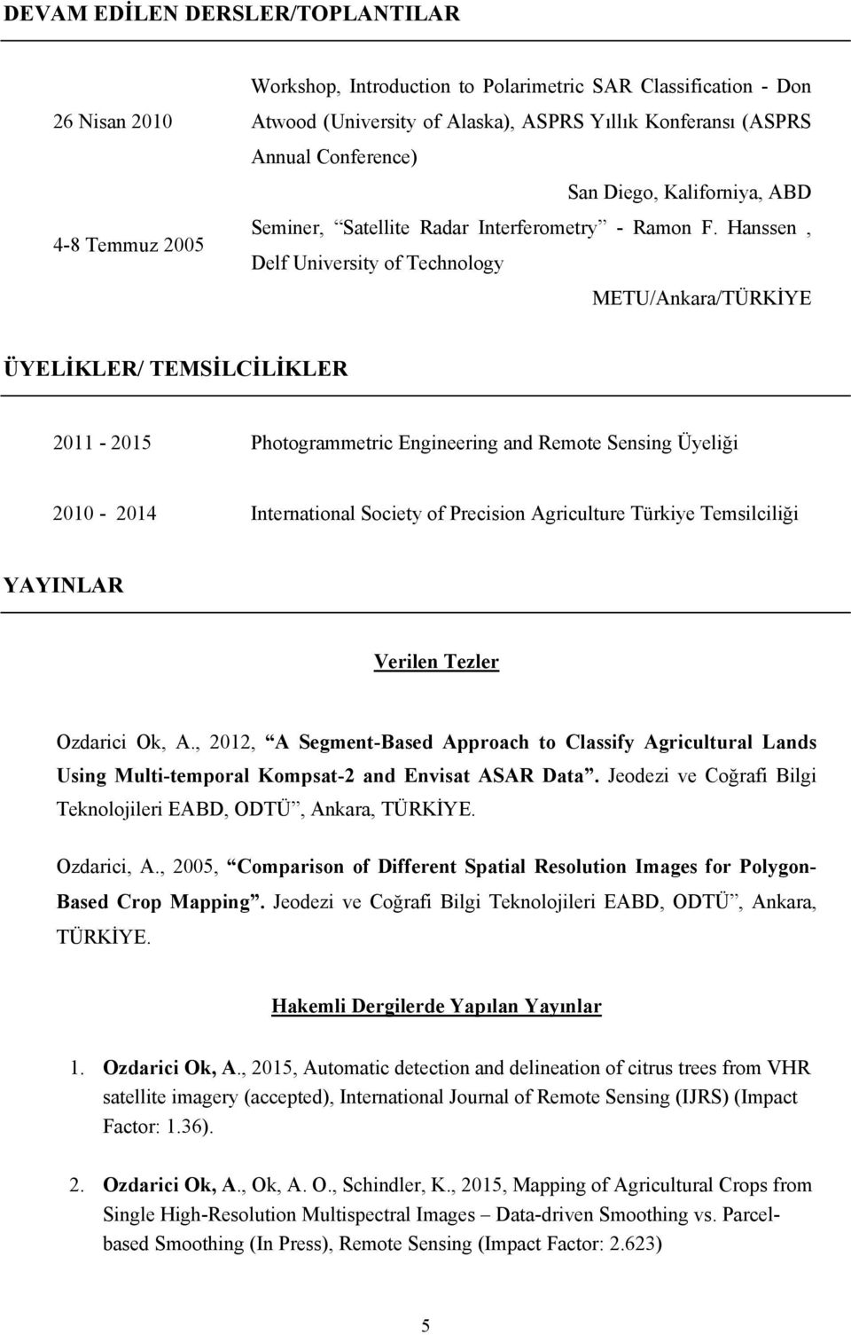 Hanssen, Delf University of Technology METU/Ankara/TÜRKİYE ÜYELİKLER/ TEMSİLCİLİKLER 2011-2015 Photogrammetric Engineering and Remote Sensing Üyeliği 2010-2014 International Society of Precision